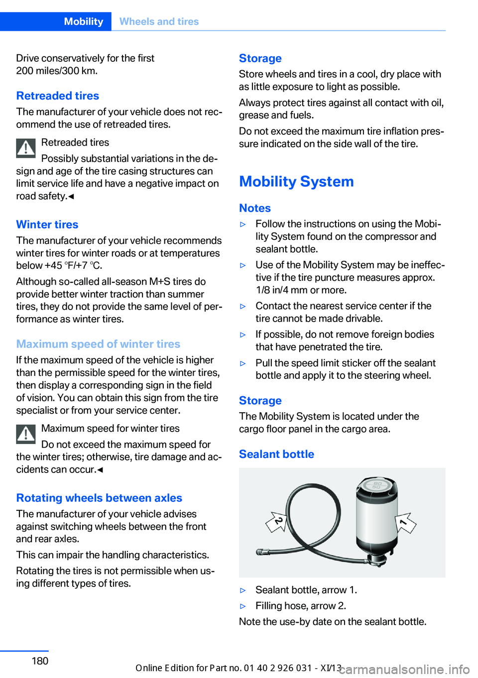 BMW M5 2013 F10 Owners Manual Drive conservatively for the first
200 miles/300 km.
Retreaded tires
The manufacturer of your vehicle does not rec‐
ommend the use of retreaded tires.
Retreaded tires
Possibly substantial variations BMW M5 2013 F10 Owners Manual Drive conservatively for the first
200 miles/300 km.
Retreaded tires
The manufacturer of your vehicle does not rec‐
ommend the use of retreaded tires.
Retreaded tires
Possibly substantial variations
