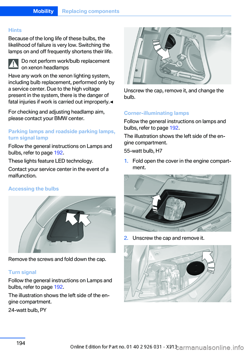 BMW M5 2013 F10 Owners Manual Hints
Because of the long life of these bulbs, the
likelihood of failure is very low. Switching the
lamps on and off frequently shortens their life.
Do not perform work/bulb replacement
on xenon headl BMW M5 2013 F10 Owners Manual Hints
Because of the long life of these bulbs, the
likelihood of failure is very low. Switching the
lamps on and off frequently shortens their life.
Do not perform work/bulb replacement
on xenon headl