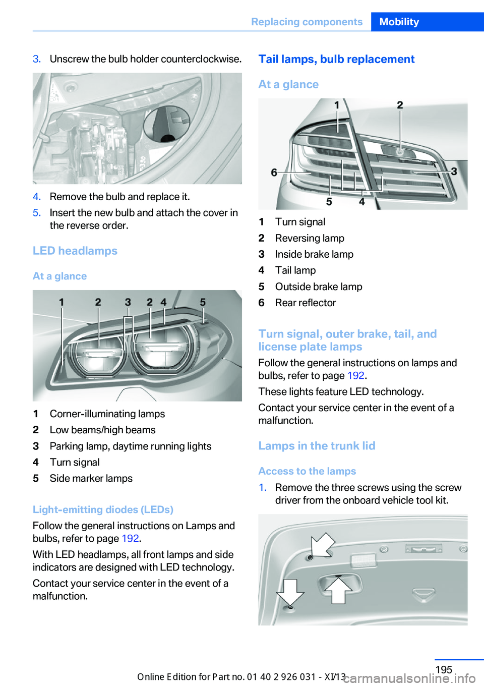 BMW M5 2013 F10 Owners Manual 3.Unscrew the bulb holder counterclockwise.4.Remove the bulb and replace it.5.Insert the new bulb and attach the cover in
the reverse order.
LED headlamps
At a glance
1Corner-illuminating lamps2Low be BMW M5 2013 F10 Owners Manual 3.Unscrew the bulb holder counterclockwise.4.Remove the bulb and replace it.5.Insert the new bulb and attach the cover in
the reverse order.
LED headlamps
At a glance
1Corner-illuminating lamps2Low be