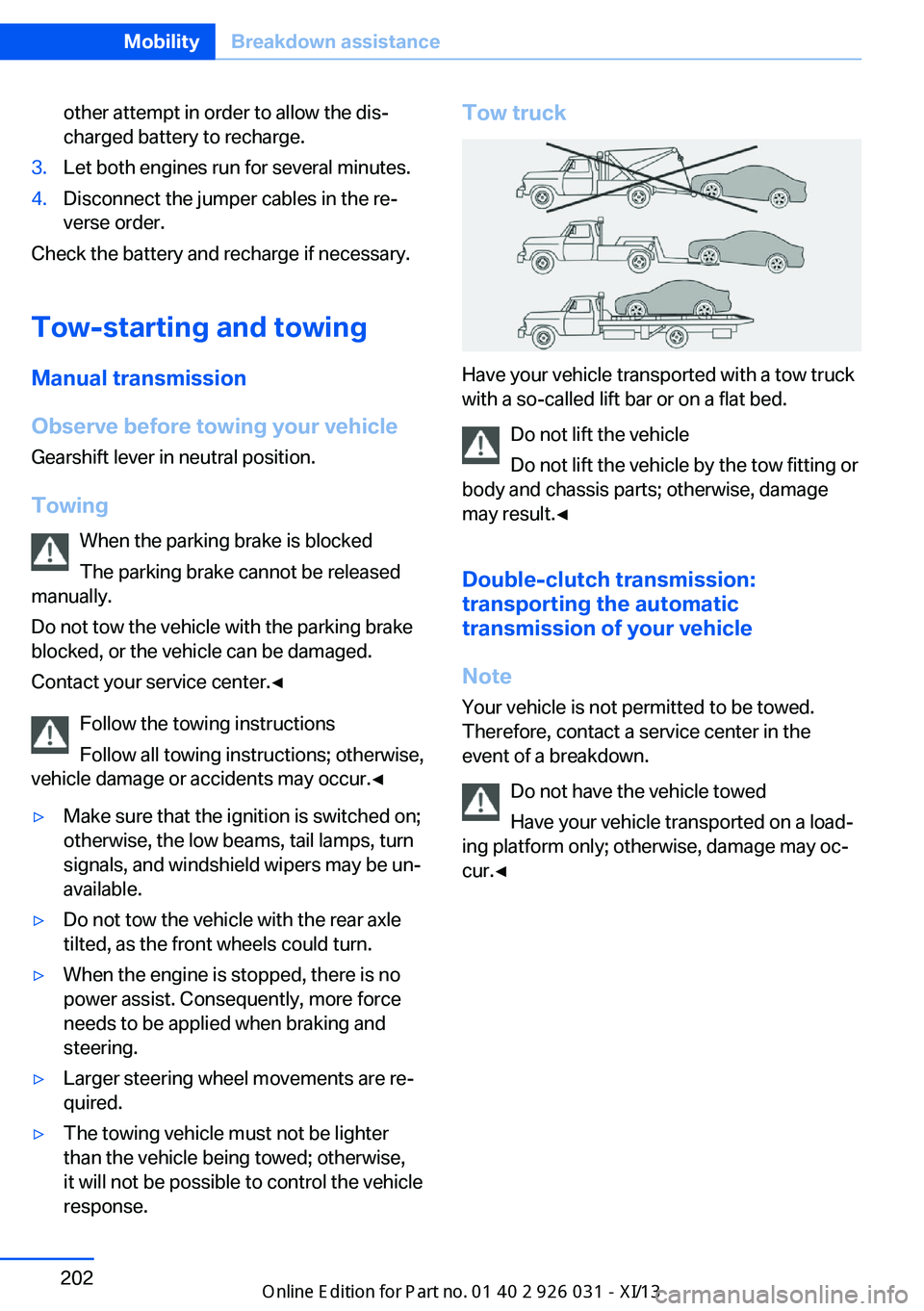 BMW M5 2013 F10 Owners Manual other attempt in order to allow the dis‐
charged battery to recharge.3.Let both engines run for several minutes.4.Disconnect the jumper cables in the re‐
verse order.
Check the battery and recharg BMW M5 2013 F10 Owners Manual other attempt in order to allow the dis‐
charged battery to recharge.3.Let both engines run for several minutes.4.Disconnect the jumper cables in the re‐
verse order.
Check the battery and recharg