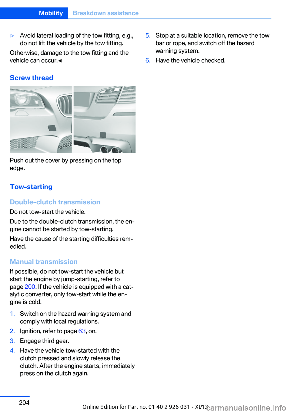 BMW M5 2013 F10 Owners Manual ▷Avoid lateral loading of the tow fitting, e.g.,
do not lift the vehicle by the tow fitting.
Otherwise, damage to the tow fitting and the
vehicle can occur.◀
Screw thread
Push out the cover by pre BMW M5 2013 F10 Owners Manual ▷Avoid lateral loading of the tow fitting, e.g.,
do not lift the vehicle by the tow fitting.
Otherwise, damage to the tow fitting and the
vehicle can occur.◀
Screw thread
Push out the cover by pre
