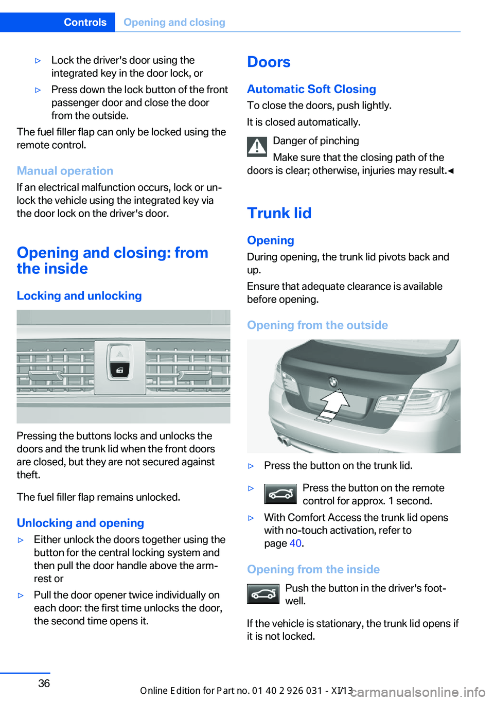 BMW M5 2013 F10 Owners Guide ▷Lock the driver's door using the
integrated key in the door lock, or▷Press down the lock button of the front
passenger door and close the door
from the outside.
The fuel filler flap can only BMW M5 2013 F10 Owners Guide ▷Lock the driver's door using the
integrated key in the door lock, or▷Press down the lock button of the front
passenger door and close the door
from the outside.
The fuel filler flap can only