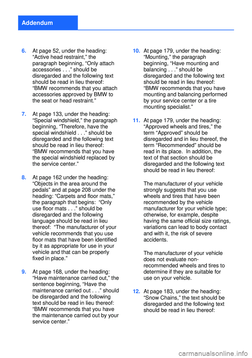 BMW M5 2013 F10 Owners Manual Addendum
6.At page 52, under the heading:
“Active head restraint,” the
paragraph beginning, “Only attach
accessories . . .” should be
disregarded and the following text
should be read in lieu 