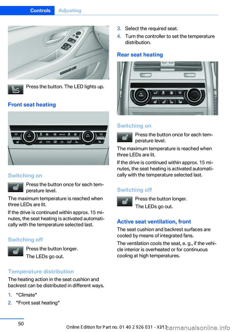 BMW M5 2013 F10 Workshop Manual Press the button. The LED lights up.
Front seat heating
Switching on Press the button once for each tem‐
perature level.
The maximum temperature is reached when
three LEDs are lit.
If the drive is c BMW M5 2013 F10 Workshop Manual Press the button. The LED lights up.
Front seat heating
Switching on Press the button once for each tem‐
perature level.
The maximum temperature is reached when
three LEDs are lit.
If the drive is c