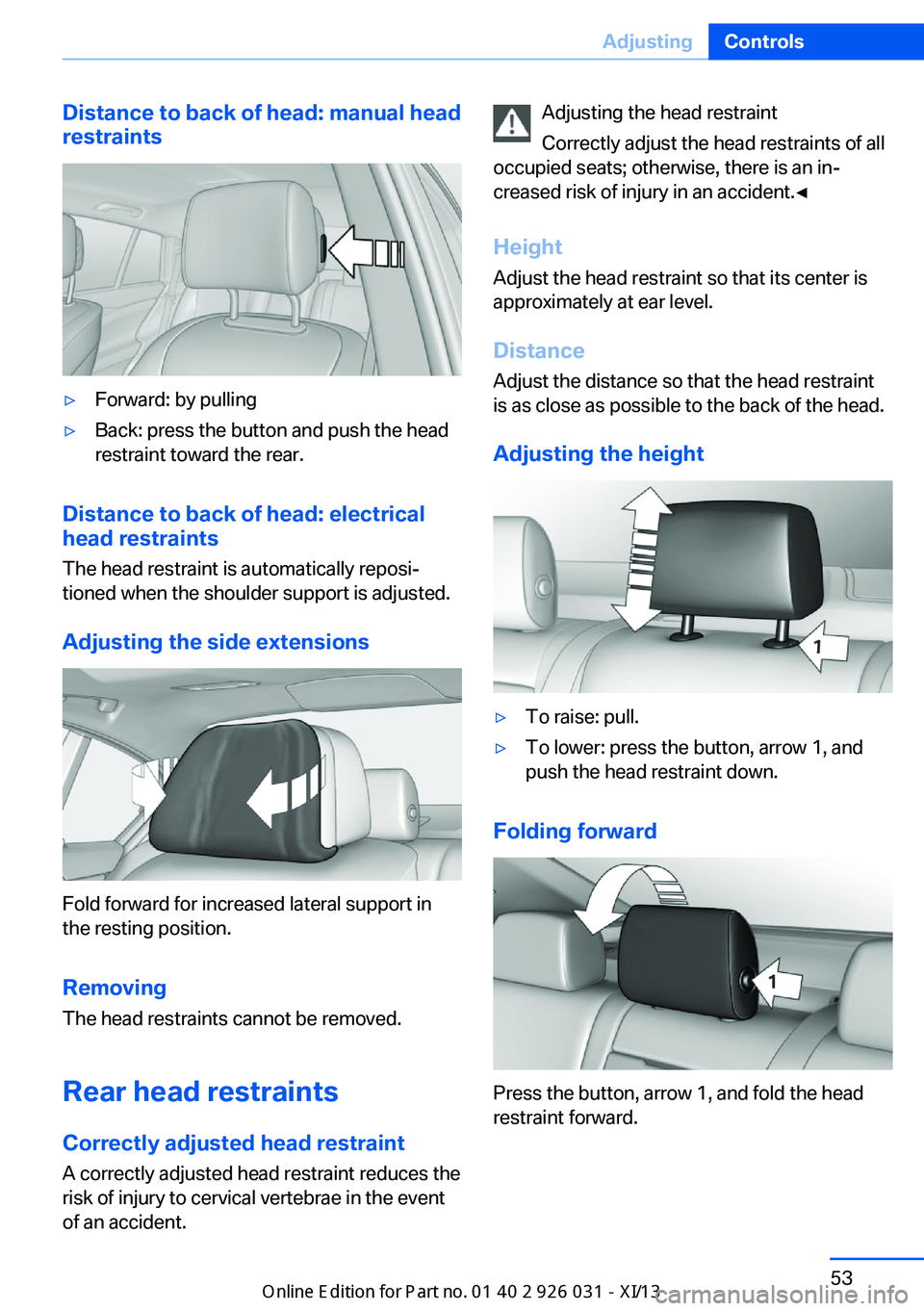 BMW M5 2013 F10 Owners Manual Distance to back of head: manual head
restraints▷Forward: by pulling▷Back: press the button and push the head
restraint toward the rear.
Distance to back of head: electrical
head restraints
The he