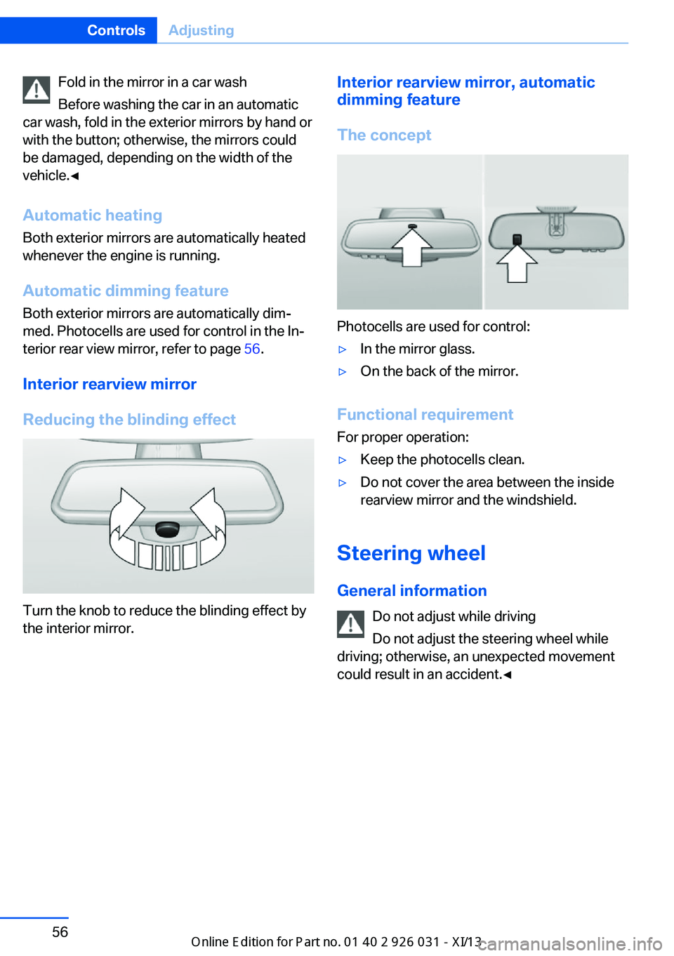 BMW M5 2013 F10 Owners Manual Fold in the mirror in a car wash
Before washing the car in an automatic
car wash, fold in the exterior mirrors by hand or
with the button; otherwise, the mirrors could
be damaged, depending on the wid