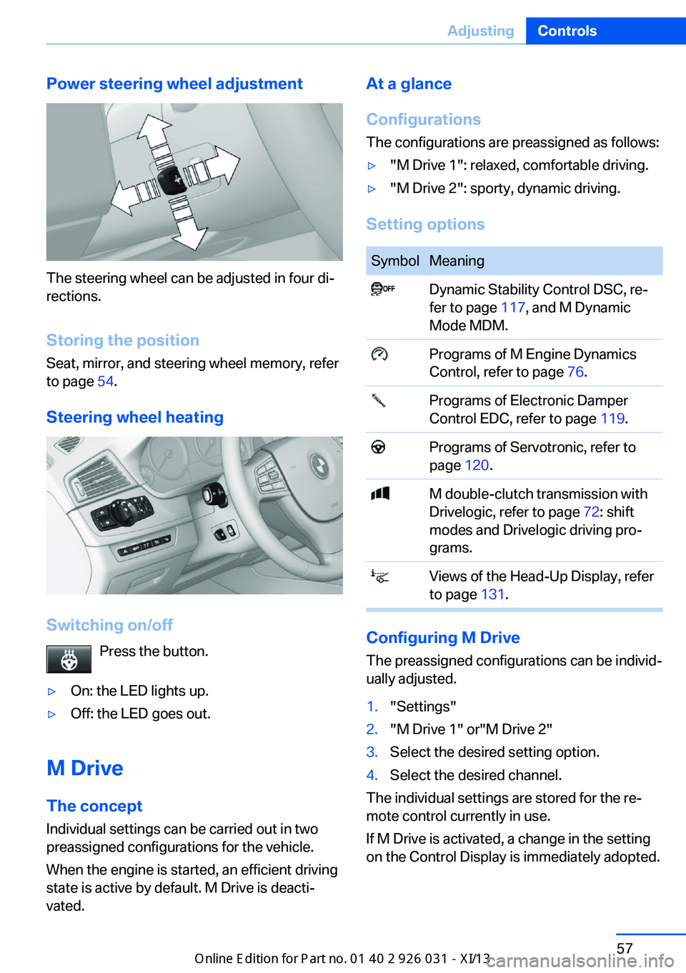 BMW M5 2013 F10 Repair Manual Power steering wheel adjustment
The steering wheel can be adjusted in four di‐
rections.
Storing the position Seat, mirror, and steering wheel memory, refer
to page 54.
Steering wheel heating
Switc BMW M5 2013 F10 Repair Manual Power steering wheel adjustment
The steering wheel can be adjusted in four di‐
rections.
Storing the position Seat, mirror, and steering wheel memory, refer
to page 54.
Steering wheel heating
Switc
