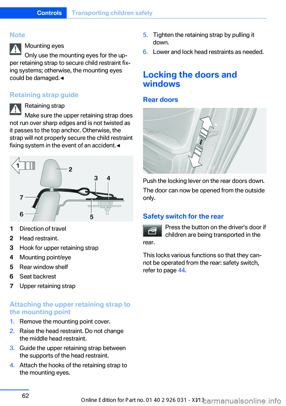 BMW M5 2013 F10 Repair Manual NoteMounting eyes
Only use the mounting eyes for the up‐
per retaining strap to secure child restraint fix‐
ing systems; otherwise, the mounting eyes
could be damaged.◀
Retaining strap guide Ret BMW M5 2013 F10 Repair Manual NoteMounting eyes
Only use the mounting eyes for the up‐
per retaining strap to secure child restraint fix‐
ing systems; otherwise, the mounting eyes
could be damaged.◀
Retaining strap guide Ret