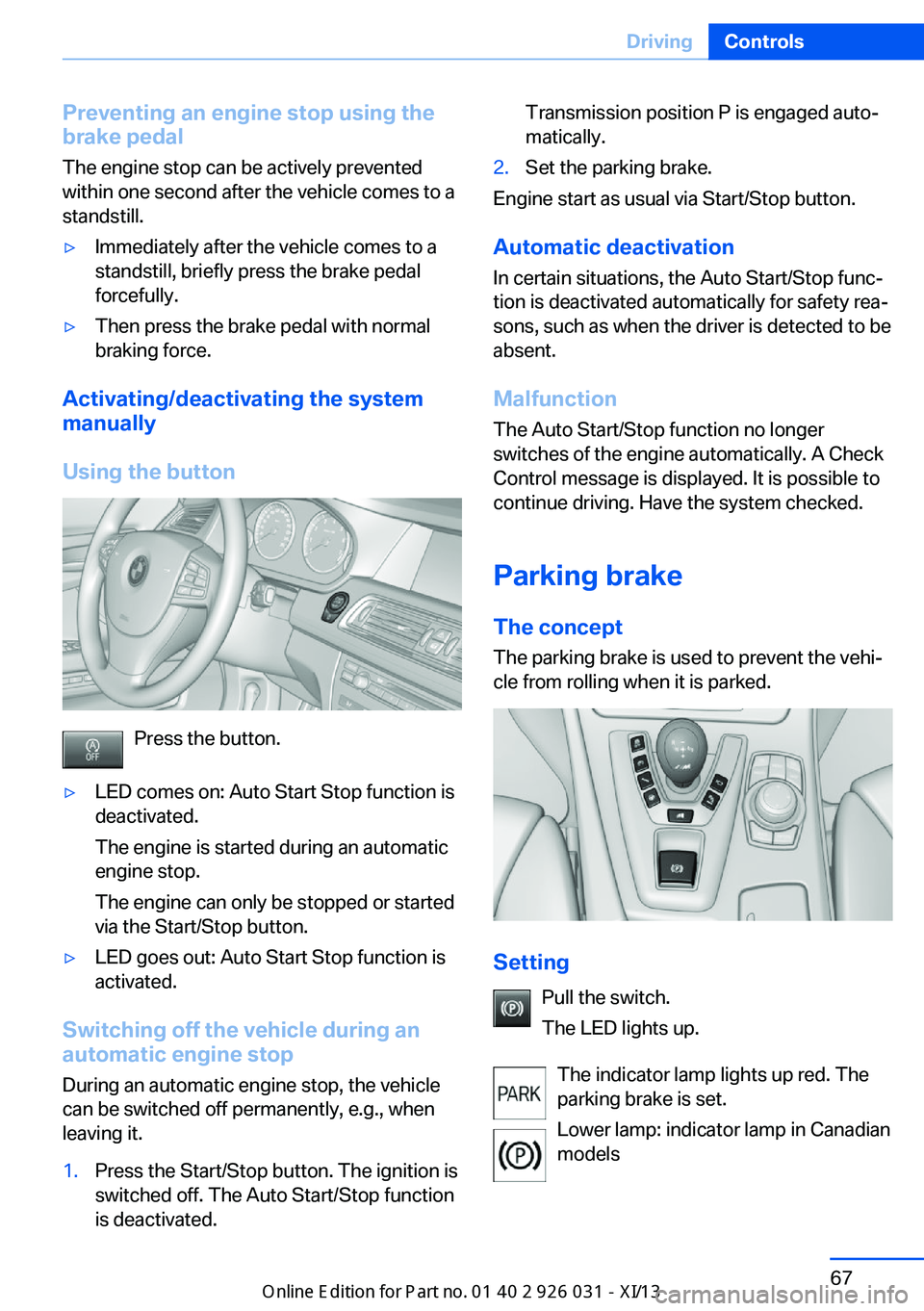 BMW M5 2013 F10 Owners Manual Preventing an engine stop using thebrake pedal
The engine stop can be actively prevented
within one second after the vehicle comes to a
standstill.▷Immediately after the vehicle comes to a
standstil