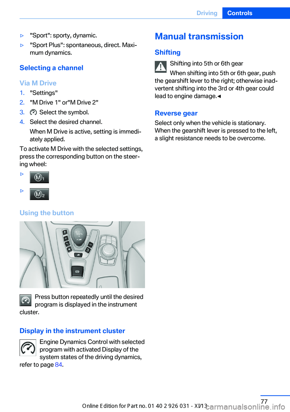 BMW M5 2013 F10 Manual Online ▷"Sport": sporty, dynamic.▷"Sport Plus": spontaneous, direct. Maxi‐
mum dynamics.
Selecting a channel
Via M Drive
1."Settings"2."M Drive 1" or"M Drive 2"3 BMW M5 2013 F10 Manual Online ▷"Sport": sporty, dynamic.▷"Sport Plus": spontaneous, direct. Maxi‐
mum dynamics.
Selecting a channel
Via M Drive
1."Settings"2."M Drive 1" or"M Drive 2"3