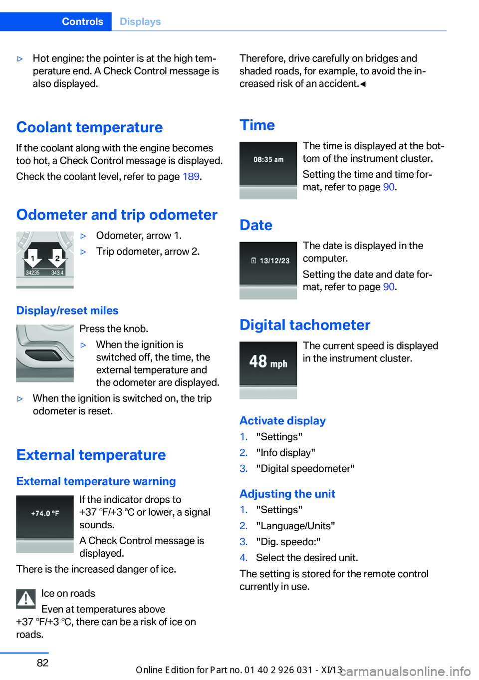 BMW M5 2013 F10 Owners Manual ▷Hot engine: the pointer is at the high tem‐
perature end. A Check Control message is
also displayed.
Coolant temperature
If the coolant along with the engine becomes
too hot, a Check Control mess BMW M5 2013 F10 Owners Manual ▷Hot engine: the pointer is at the high tem‐
perature end. A Check Control message is
also displayed.
Coolant temperature
If the coolant along with the engine becomes
too hot, a Check Control mess