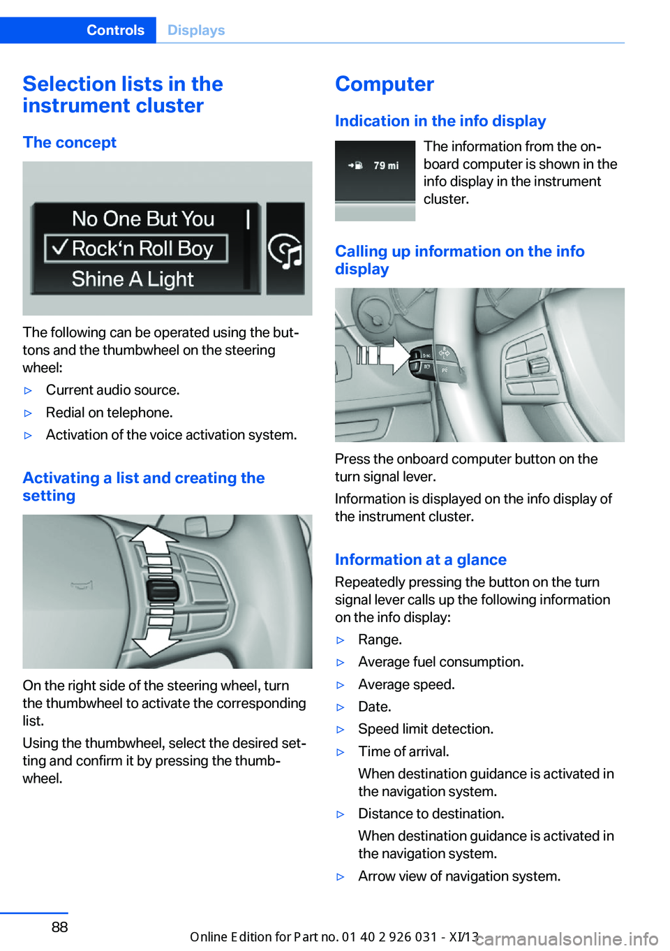 BMW M5 2013 F10 Owners Manual Selection lists in the
instrument cluster
The concept
The following can be operated using the but‐
tons and the thumbwheel on the steering
wheel:
▷Current audio source.▷Redial on telephone.▷Ac BMW M5 2013 F10 Owners Manual Selection lists in the
instrument cluster
The concept
The following can be operated using the but‐
tons and the thumbwheel on the steering
wheel:
▷Current audio source.▷Redial on telephone.▷Ac