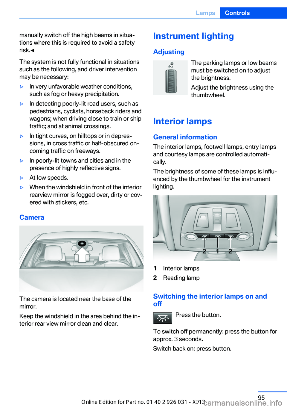 BMW M5 2013 F10 Owners Manual manually switch off the high beams in situa‐
tions where this is required to avoid a safety
risk.◀
The system is not fully functional in situations
such as the following, and driver intervention
m