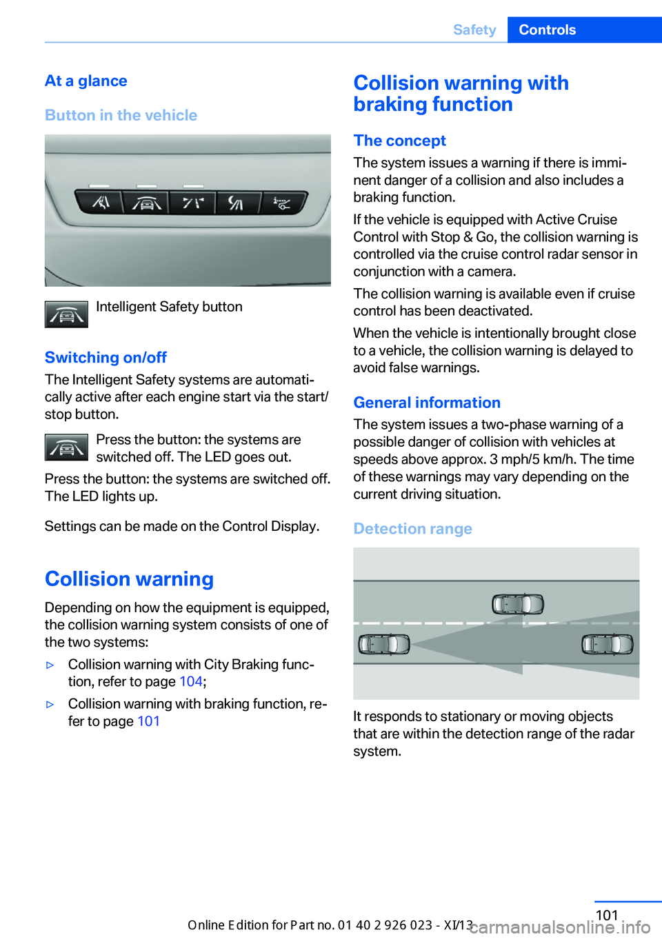 BMW 6 SERIES GRAN COUPE 2013 F12 Owners Manual At a glance
Button in the vehicle
Intelligent Safety button
Switching on/off The Intelligent Safety systems are automati‐
cally active after each engine start via the start/
stop button.
Press the b BMW 6 SERIES GRAN COUPE 2013 F12 Owners Manual At a glance
Button in the vehicle
Intelligent Safety button
Switching on/off The Intelligent Safety systems are automati‐
cally active after each engine start via the start/
stop button.
Press the b