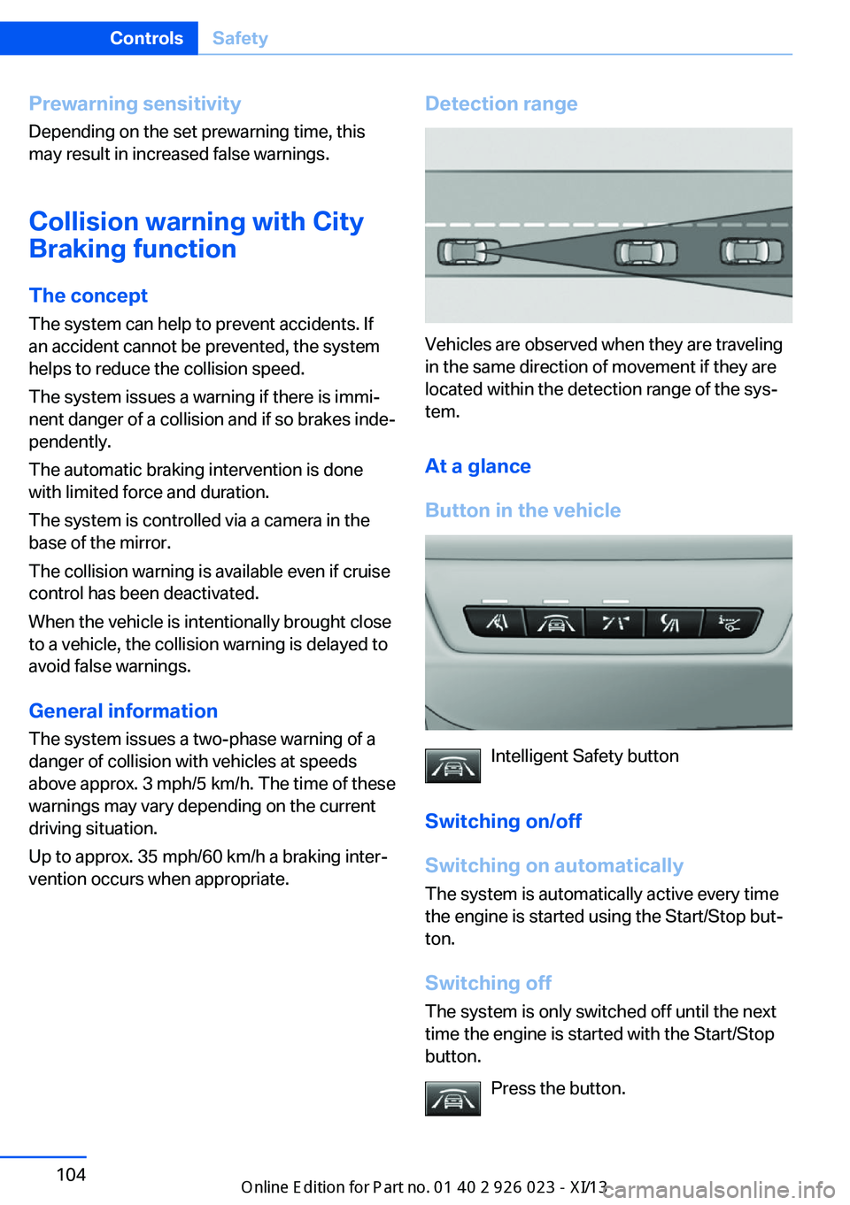 BMW 6 SERIES GRAN COUPE 2013 F12 Owners Guide Prewarning sensitivityDepending on the set prewarning time, this
may result in increased false warnings.
Collision warning with City
Braking function
The concept
The system can help to prevent acciden