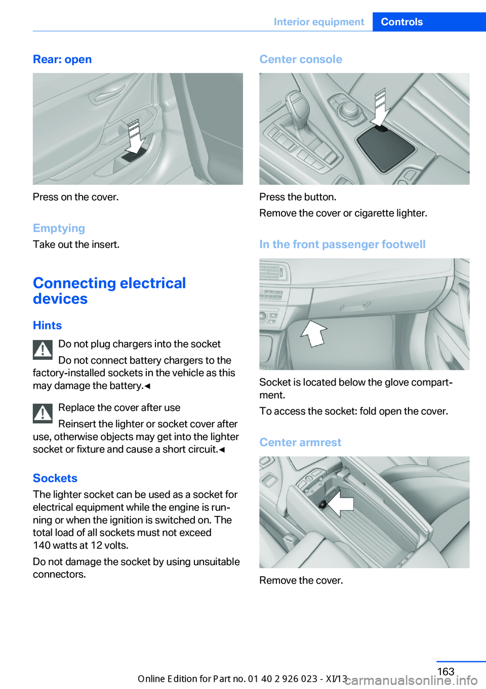 BMW 6 SERIES GRAN COUPE 2013 F12 User Guide Rear: open
Press on the cover.
Emptying Take out the insert.
Connecting electrical devices
Hints Do not plug chargers into the socket
Do not connect battery chargers to the
factory-installed sockets i