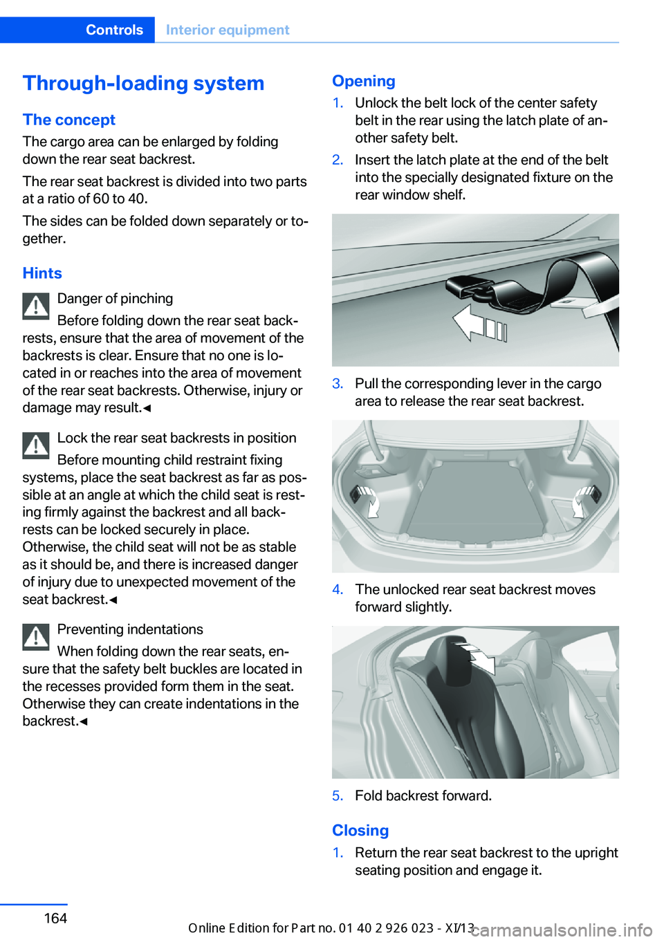 BMW 6 SERIES GRAN COUPE 2013 F12 User Guide Through-loading systemThe concept The cargo area can be enlarged by folding
down the rear seat backrest.
The rear seat backrest is divided into two parts at a ratio of 60 to 40.
The sides can be folde