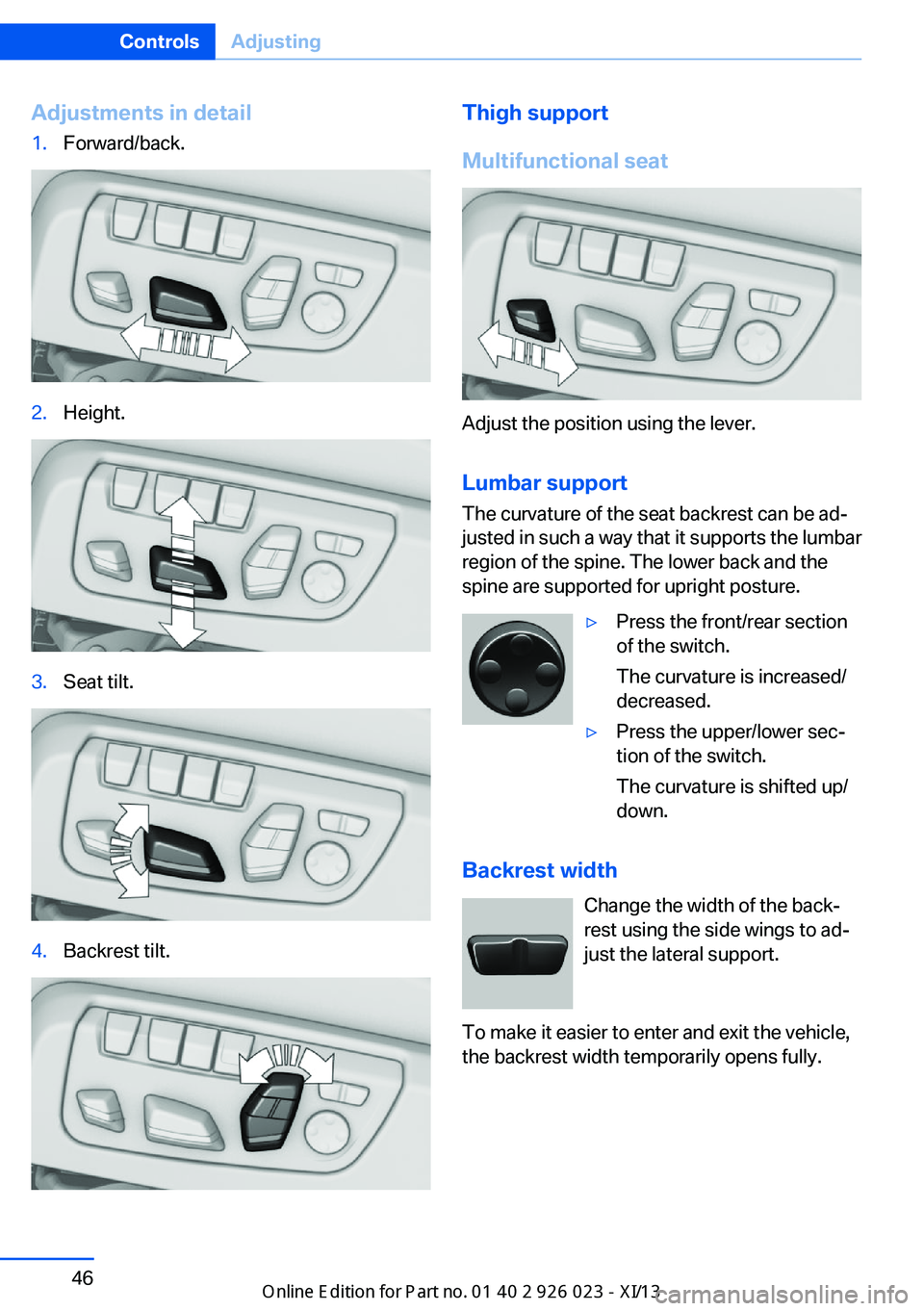 BMW 6 SERIES GRAN COUPE 2013 F12 Service Manual Adjustments in detail1.Forward/back.2.Height.3.Seat tilt.4.Backrest tilt.Thigh support
Multifunctional seat
Adjust the position using the lever.
Lumbar support
The curvature of the seat backrest can b BMW 6 SERIES GRAN COUPE 2013 F12 Service Manual Adjustments in detail1.Forward/back.2.Height.3.Seat tilt.4.Backrest tilt.Thigh support
Multifunctional seat
Adjust the position using the lever.
Lumbar support
The curvature of the seat backrest can b