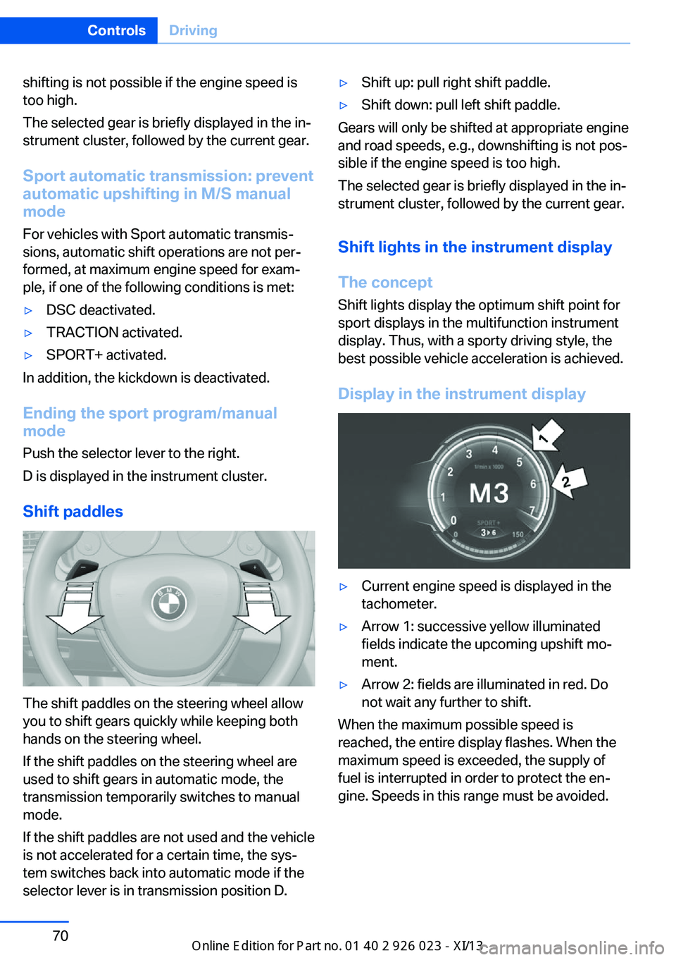 BMW 6 SERIES GRAN COUPE 2013 F12 Manual PDF shifting is not possible if the engine speed is
too high.
The selected gear is briefly displayed in the in‐
strument cluster, followed by the current gear.
Sport automatic transmission: prevent
auto