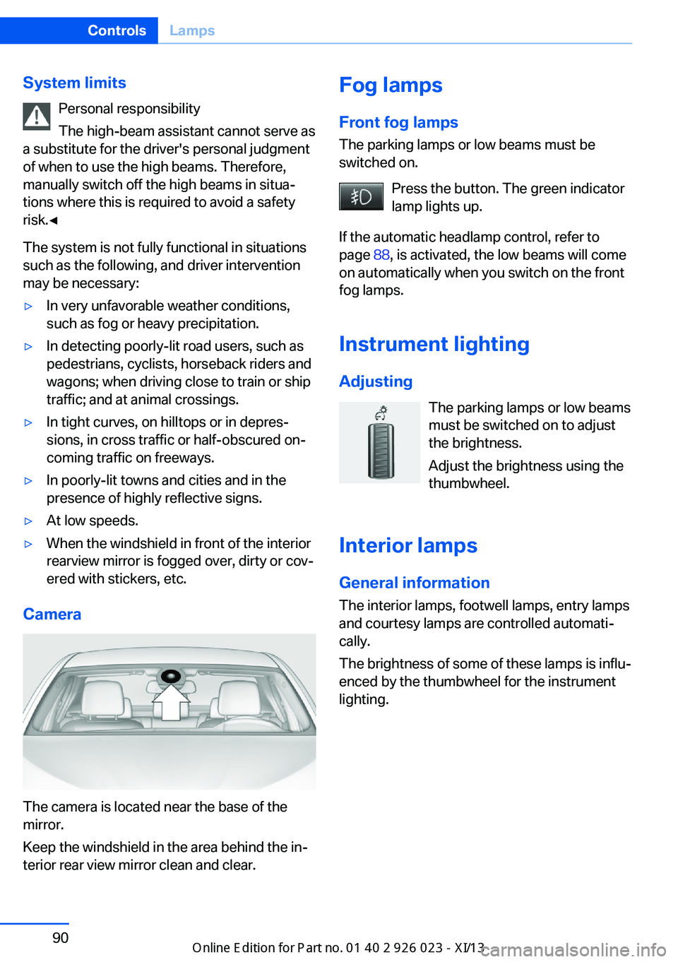 BMW 6 SERIES GRAN COUPE 2013 F12 Owners Manual System limitsPersonal responsibility
The high-beam assistant cannot serve as
a substitute for the driver's personal judgment
of when to use the high beams. Therefore,
manually switch off the high BMW 6 SERIES GRAN COUPE 2013 F12 Owners Manual System limitsPersonal responsibility
The high-beam assistant cannot serve as
a substitute for the driver's personal judgment
of when to use the high beams. Therefore,
manually switch off the high