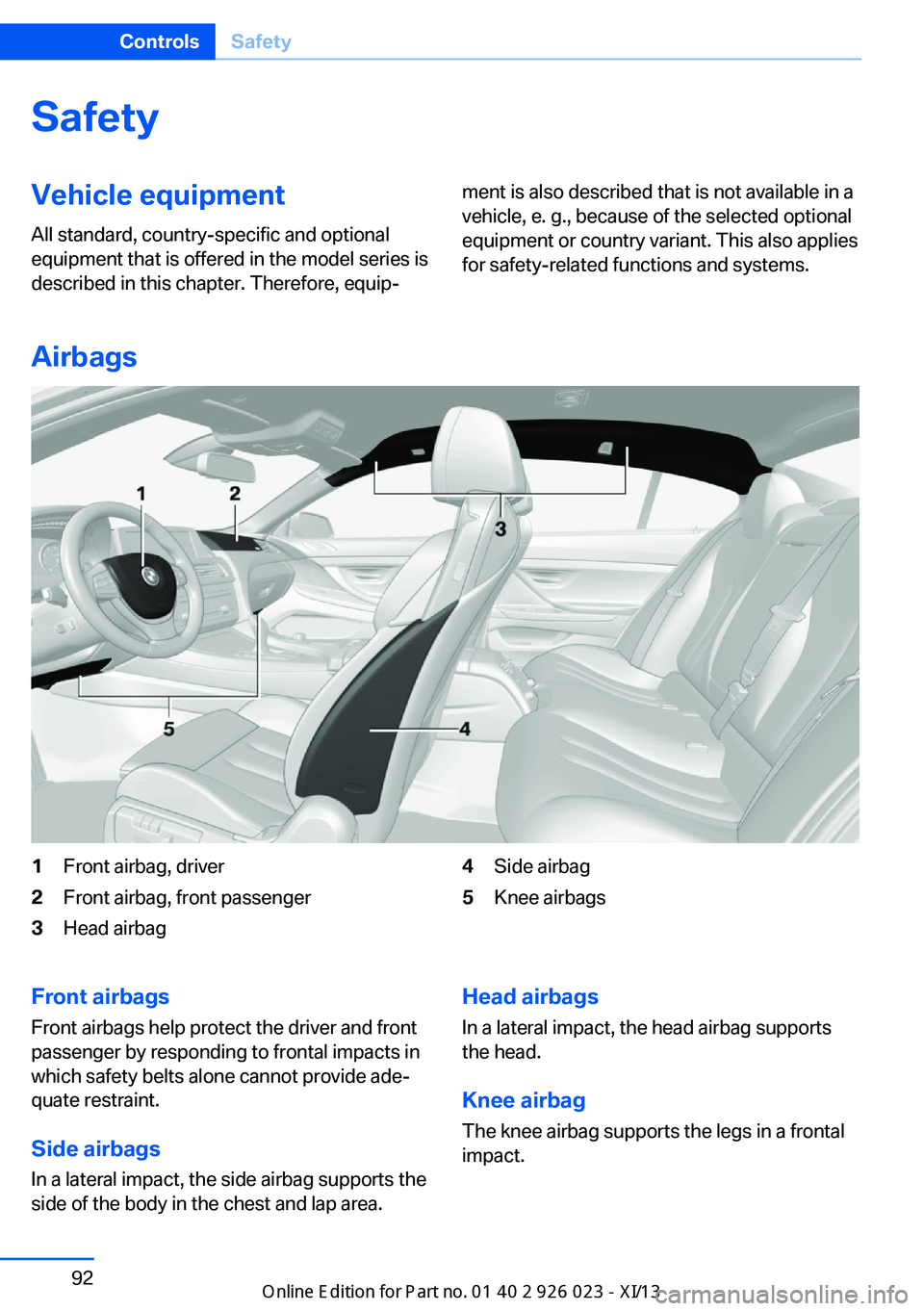 BMW 6 SERIES GRAN COUPE 2013 F12 User Guide SafetyVehicle equipment
All standard, country-specific and optional
equipment that is offered in the model series is
described in this chapter. Therefore, equip‐ment is also described that is not av