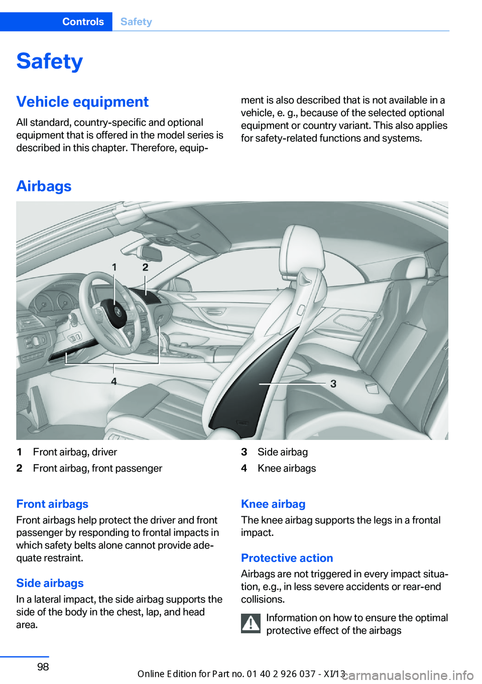 BMW M6 CONVERTIBLE 2013 F12 Owners Manual SafetyVehicle equipment
All standard, country-specific and optional
equipment that is offered in the model series is
described in this chapter. Therefore, equip‐ment is also described that is not av