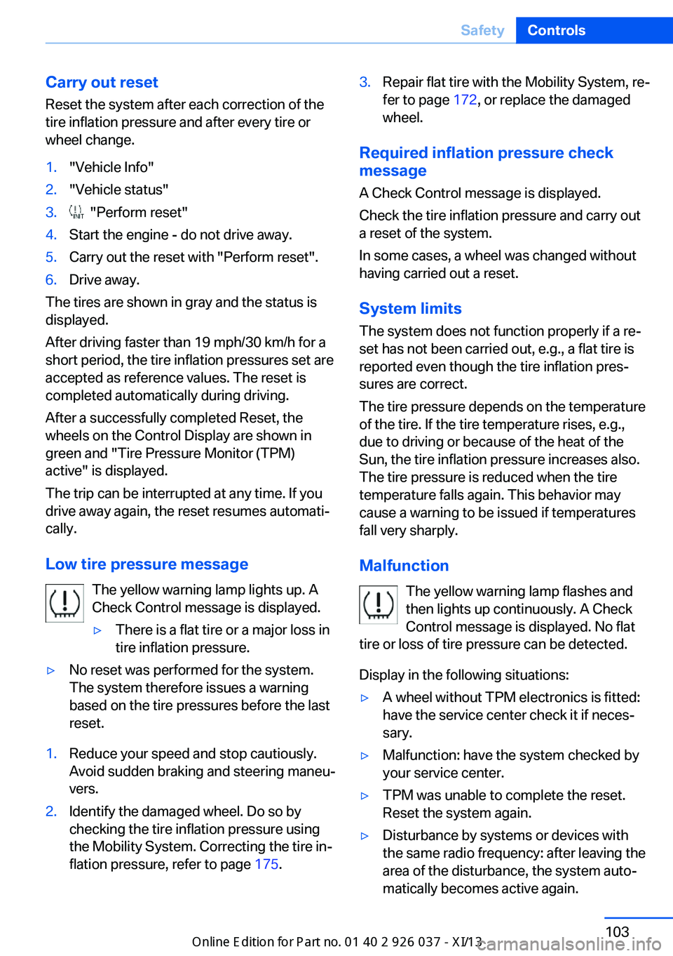 BMW M6 CONVERTIBLE 2013 F12 Owners Manual Carry out resetReset the system after each correction of the
tire inflation pressure and after every tire or
wheel change.1."Vehicle Info"2."Vehicle status"3.  "Perform reset"4