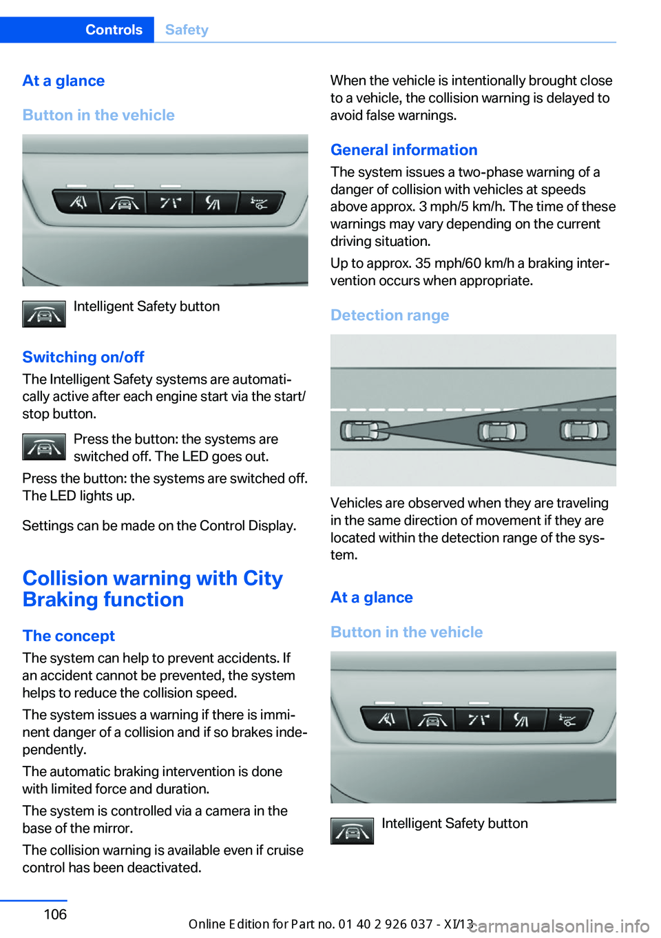 BMW M6 CONVERTIBLE 2013 F12 Owners Manual At a glance
Button in the vehicle
Intelligent Safety button
Switching on/off The Intelligent Safety systems are automati‐
cally active after each engine start via the start/
stop button.
Press the b BMW M6 CONVERTIBLE 2013 F12 Owners Manual At a glance
Button in the vehicle
Intelligent Safety button
Switching on/off The Intelligent Safety systems are automati‐
cally active after each engine start via the start/
stop button.
Press the b