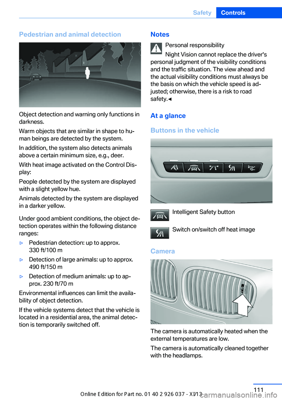 BMW M6 CONVERTIBLE 2013 F12 Owners Manual Pedestrian and animal detection
Object detection and warning only functions in
darkness.
Warm objects that are similar in shape to hu‐
man beings are detected by the system.
In addition, the system 