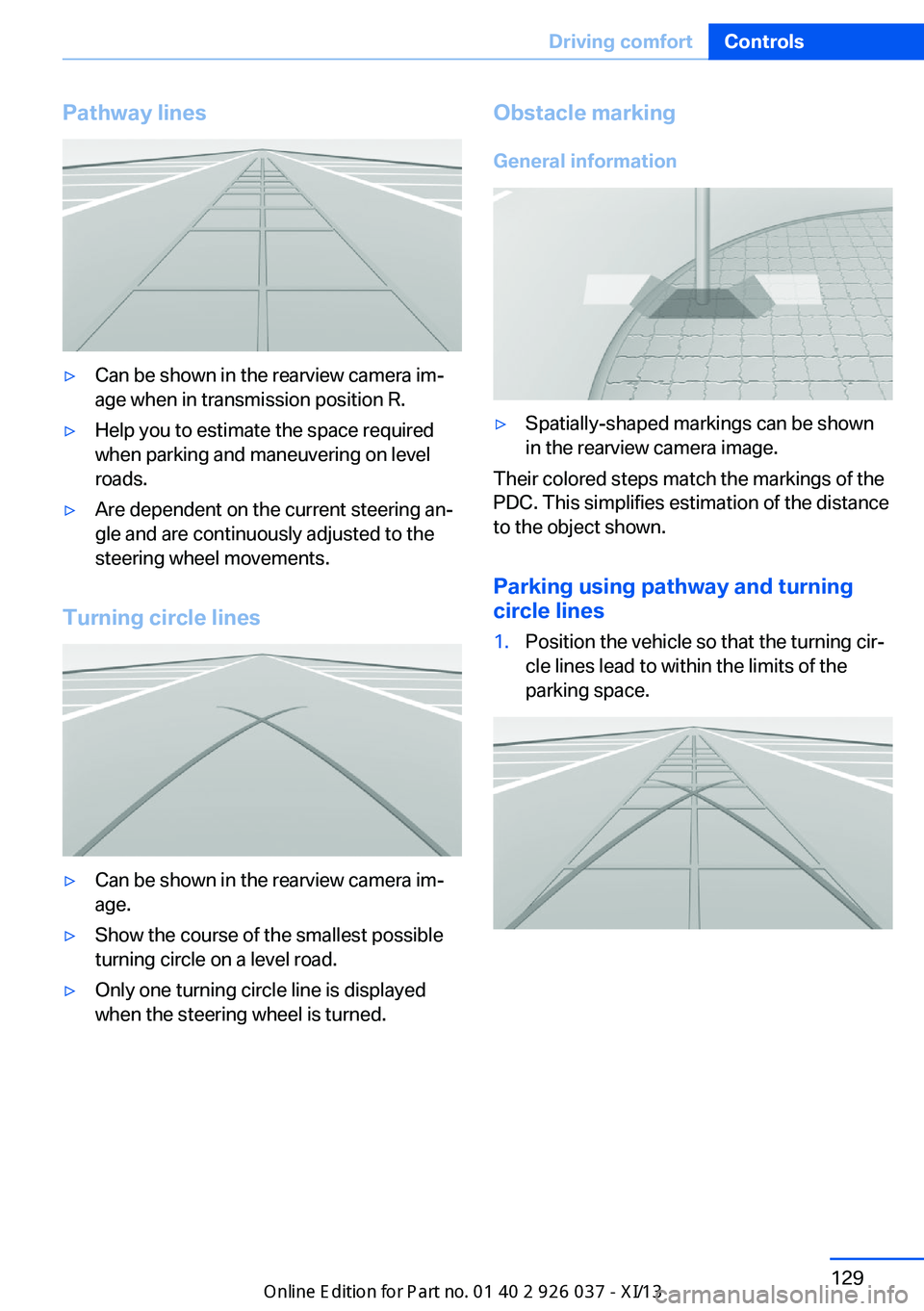 BMW M6 CONVERTIBLE 2013 F12 Owners Manual Pathway lines▷Can be shown in the rearview camera im‐
age when in transmission position R.▷Help you to estimate the space required
when parking and maneuvering on level
roads.▷Are dependent on BMW M6 CONVERTIBLE 2013 F12 Owners Manual Pathway lines▷Can be shown in the rearview camera im‐
age when in transmission position R.▷Help you to estimate the space required
when parking and maneuvering on level
roads.▷Are dependent on