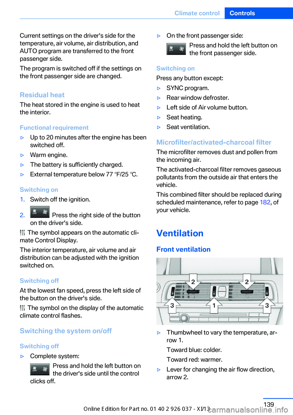 BMW M6 CONVERTIBLE 2013 F12 Owners Manual Current settings on the driver's side for the
temperature, air volume, air distribution, and
AUTO program are transferred to the front
passenger side.
The program is switched off if the settings o