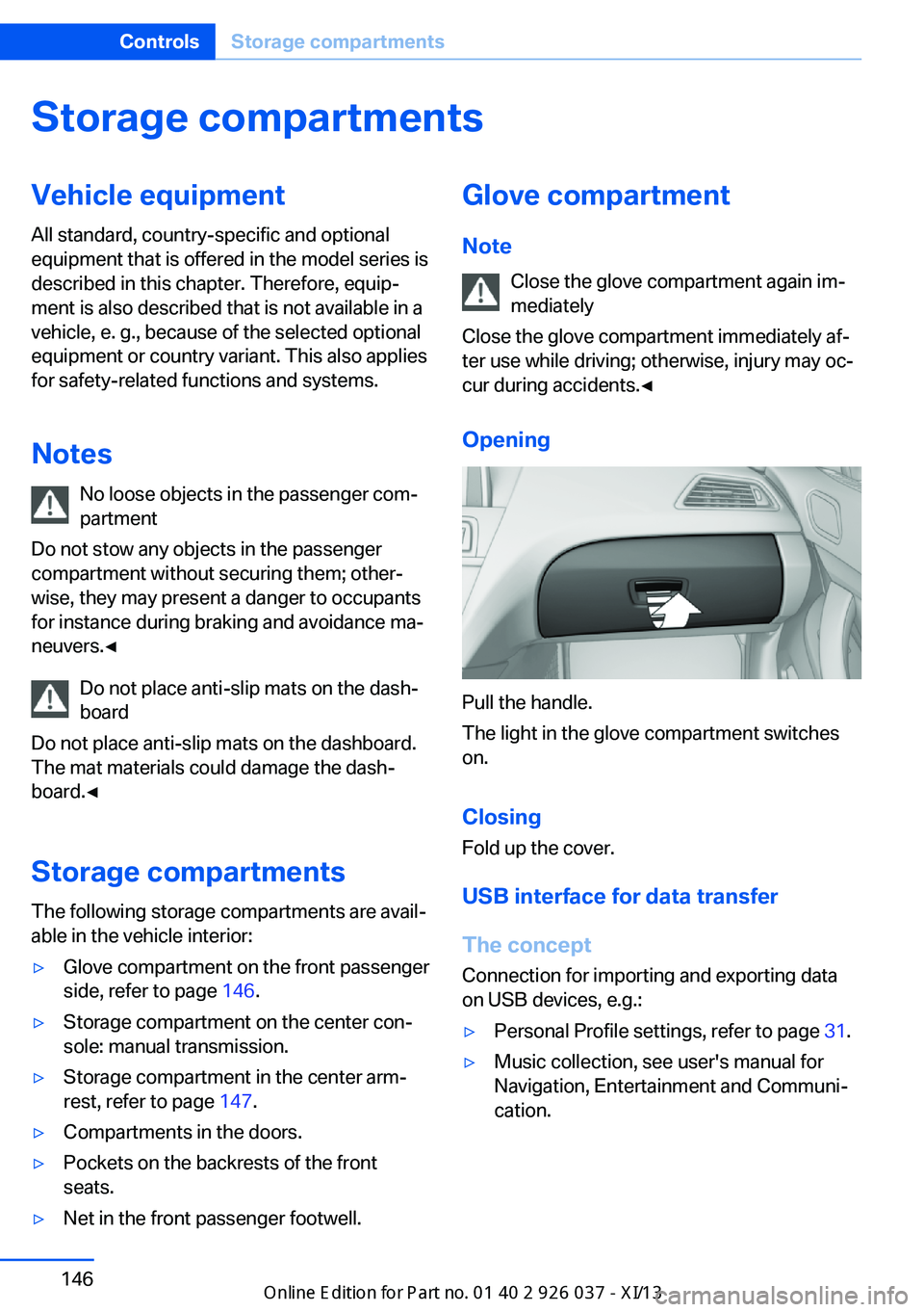 BMW M6 CONVERTIBLE 2013 F12 Owners Manual Storage compartmentsVehicle equipmentAll standard, country-specific and optional
equipment that is offered in the model series is
described in this chapter. Therefore, equip‐
ment is also described 