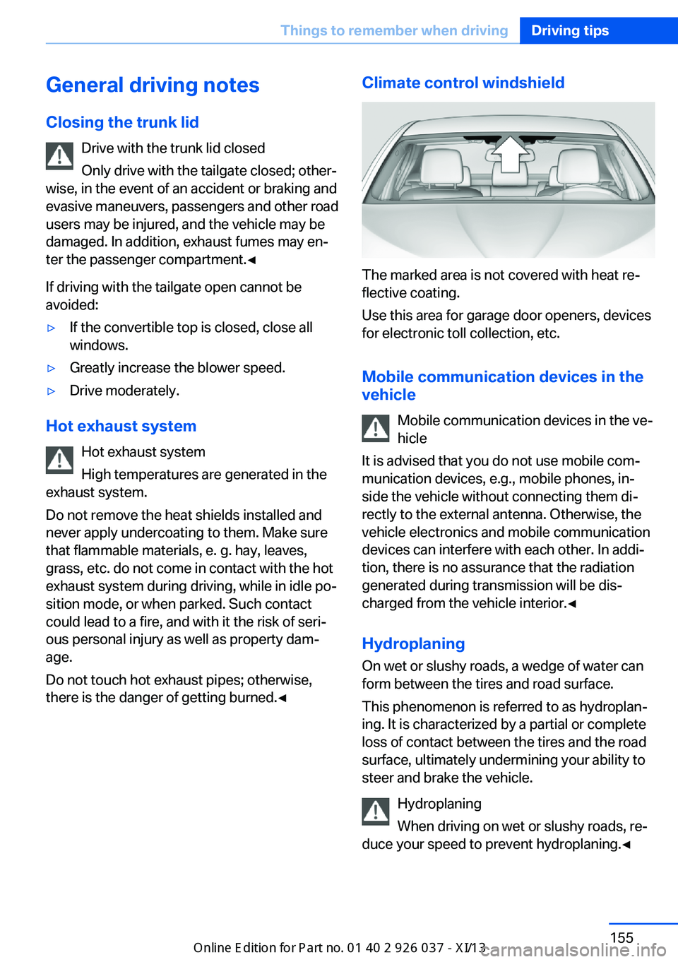BMW M6 CONVERTIBLE 2013 F12 Owners Manual General driving notes
Closing the trunk lid Drive with the trunk lid closed
Only drive with the tailgate closed; other‐
wise, in the event of an accident or braking and
evasive maneuvers, passengers BMW M6 CONVERTIBLE 2013 F12 Owners Manual General driving notes
Closing the trunk lid Drive with the trunk lid closed
Only drive with the tailgate closed; other‐
wise, in the event of an accident or braking and
evasive maneuvers, passengers
