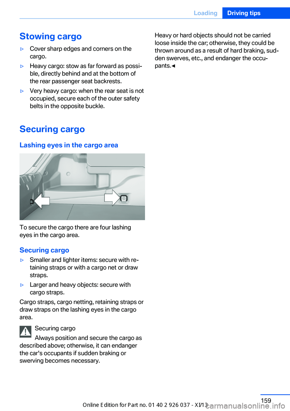 BMW M6 CONVERTIBLE 2013 F12 Owners Manual Stowing cargo▷Cover sharp edges and corners on the
cargo.▷Heavy cargo: stow as far forward as possi‐
ble, directly behind and at the bottom of
the rear passenger seat backrests.▷Very heavy car BMW M6 CONVERTIBLE 2013 F12 Owners Manual Stowing cargo▷Cover sharp edges and corners on the
cargo.▷Heavy cargo: stow as far forward as possi‐
ble, directly behind and at the bottom of
the rear passenger seat backrests.▷Very heavy car