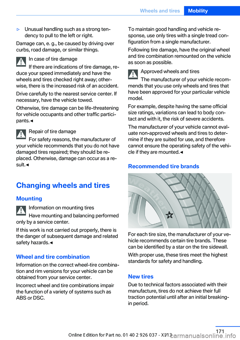 BMW M6 CONVERTIBLE 2013 F12 Owners Manual ▷Unusual handling such as a strong ten‐
dency to pull to the left or right.
Damage can, e. g., be caused by driving over
curbs, road damage, or similar things.
In case of tire damage
If there are BMW M6 CONVERTIBLE 2013 F12 Owners Manual ▷Unusual handling such as a strong ten‐
dency to pull to the left or right.
Damage can, e. g., be caused by driving over
curbs, road damage, or similar things.
In case of tire damage
If there are