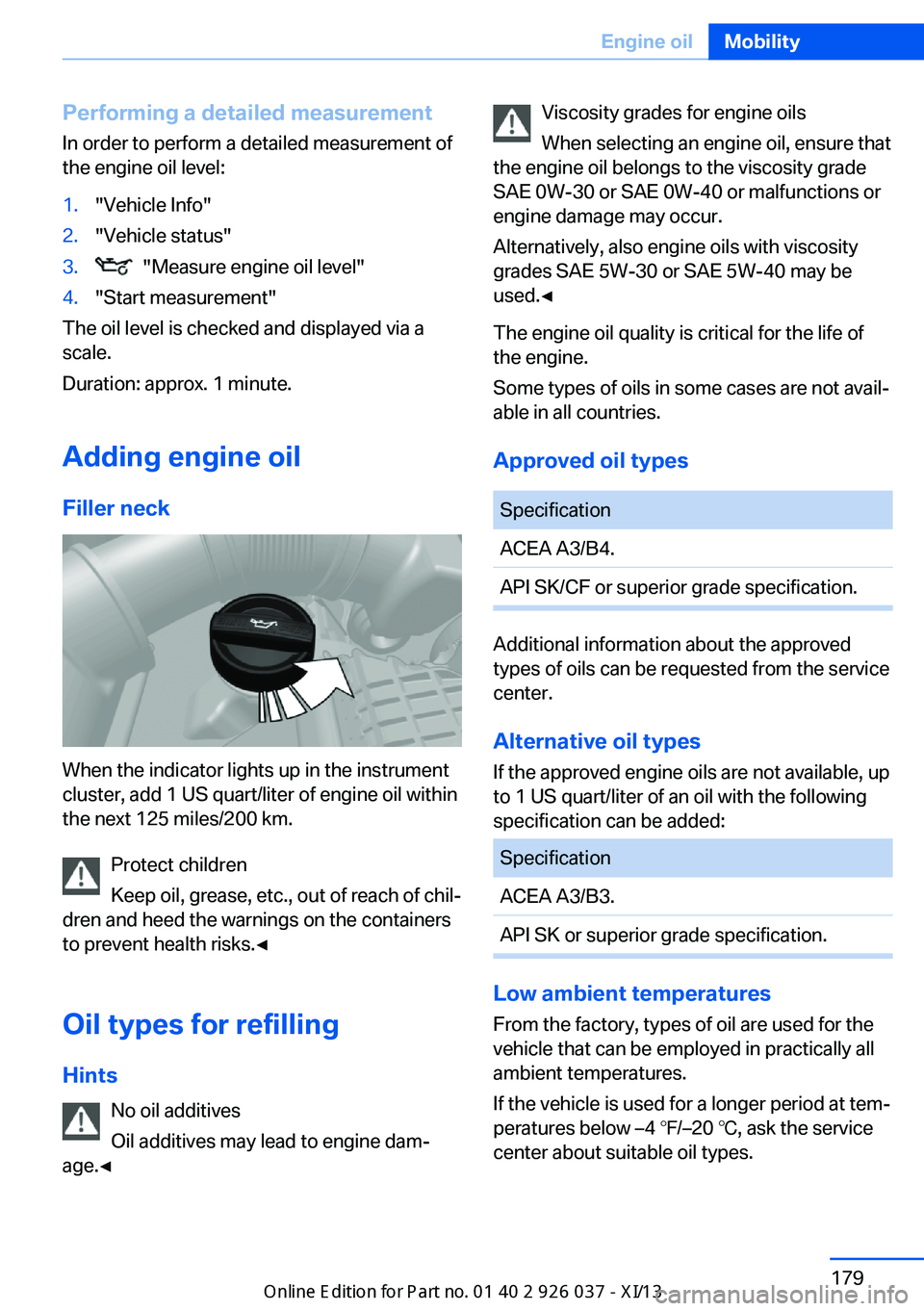 BMW M6 CONVERTIBLE 2013 F12 Owners Manual Performing a detailed measurement
In order to perform a detailed measurement of
the engine oil level:1."Vehicle Info"2."Vehicle status"3.  "Measure engine oil level"4."Star