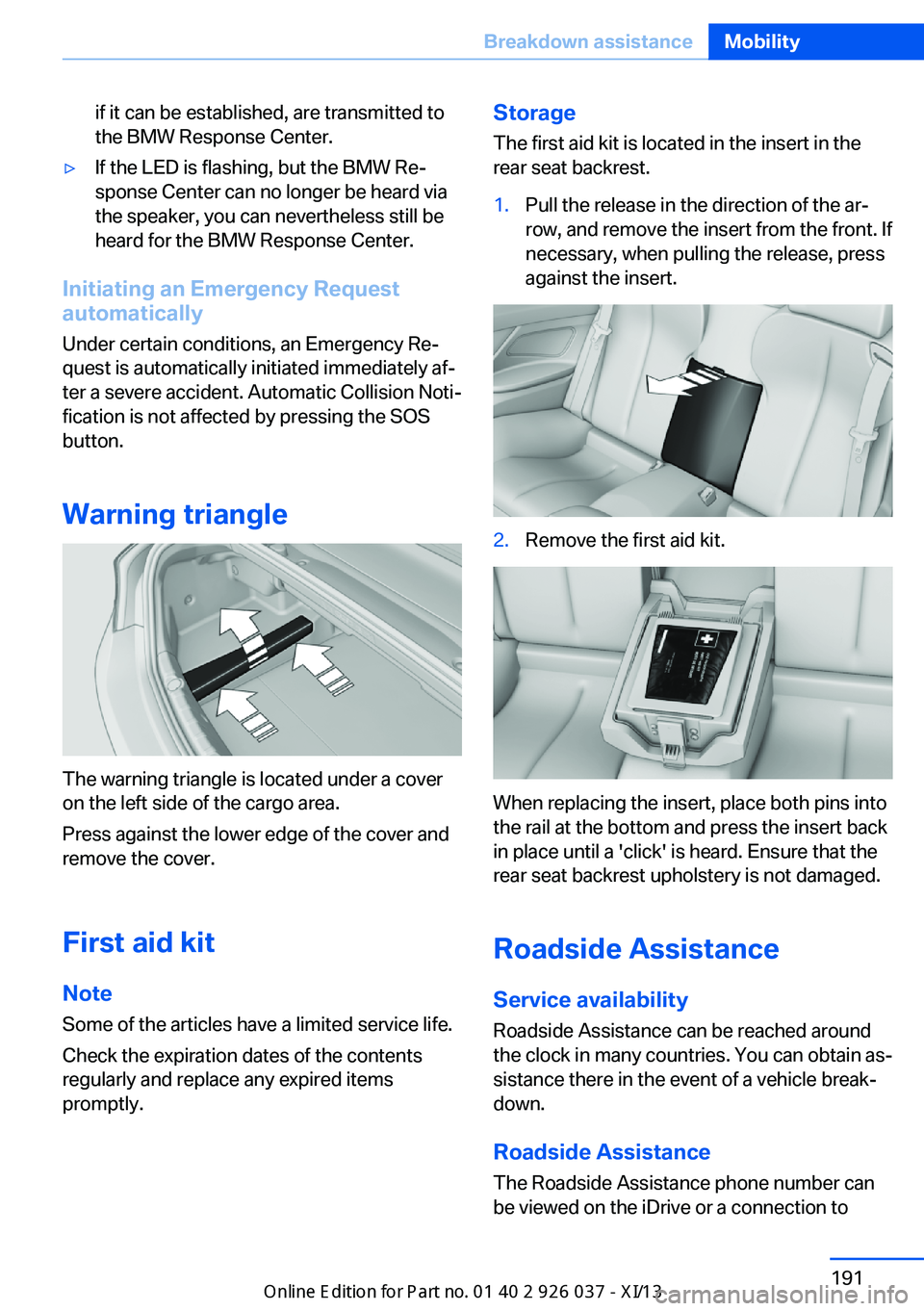 BMW M6 CONVERTIBLE 2013 F12 Owners Manual if it can be established, are transmitted to
the BMW Response Center.▷If the LED is flashing, but the BMW Re‐
sponse Center can no longer be heard via
the speaker, you can nevertheless still be
he