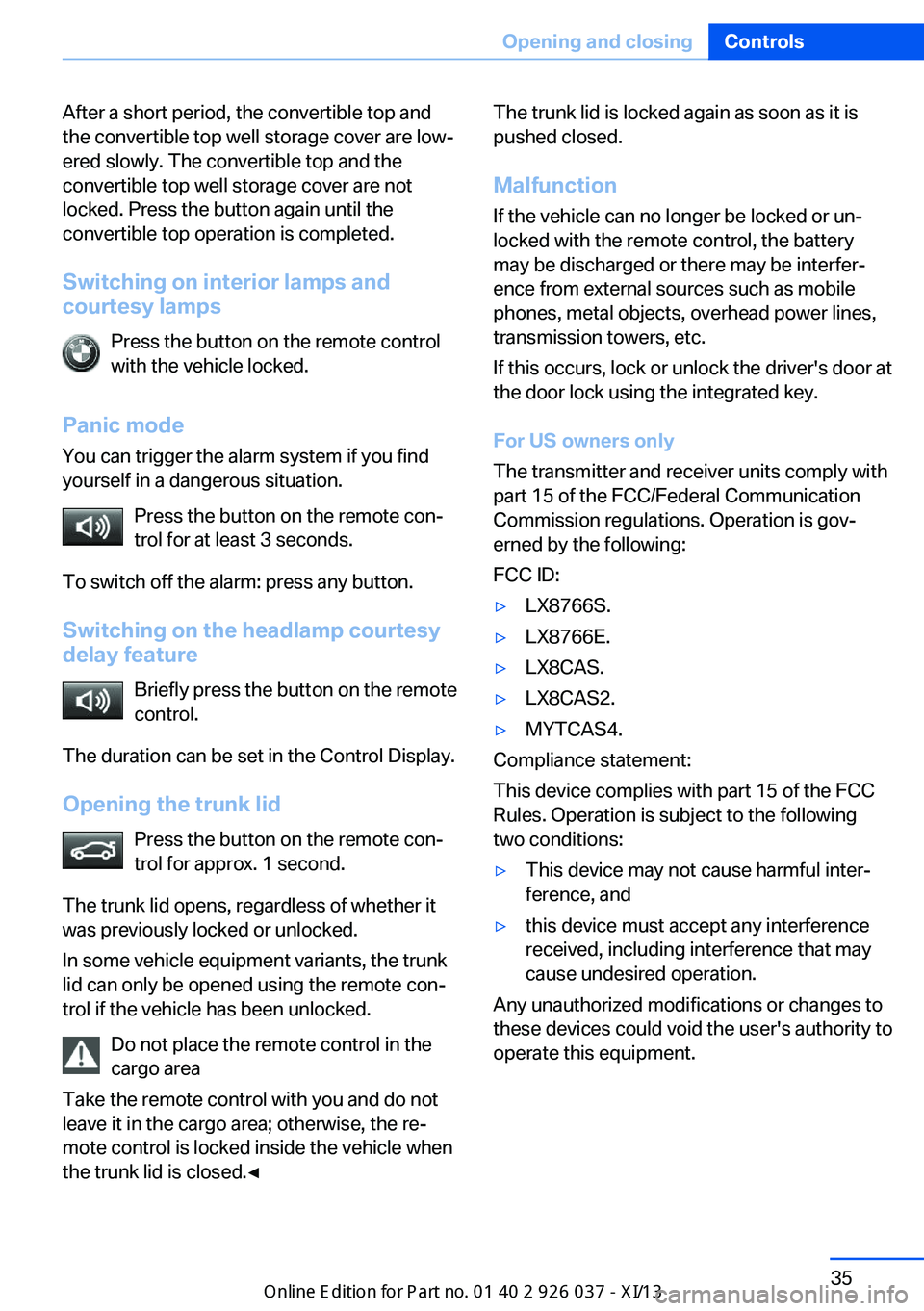 BMW M6 CONVERTIBLE 2013 F12 Owners Guide After a short period, the convertible top and
the convertible top well storage cover are low‐
ered slowly. The convertible top and the
convertible top well storage cover are not
locked. Press the bu