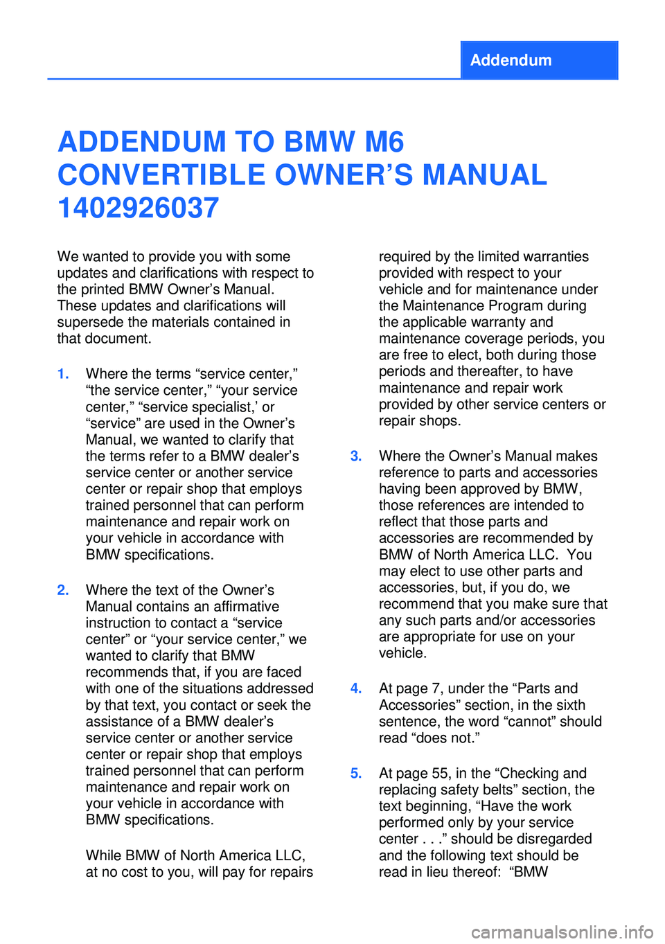 BMW M6 CONVERTIBLE 2013 F12 Owners Manual Addendum
ADDENDUM TO BMW M6
CONVERTIBLE OWNER’S MANUAL
1402926037
We wanted to provide you with some
updates and clarifications with respect to
the printed BMW Owner’s Manual.
These updates and cl