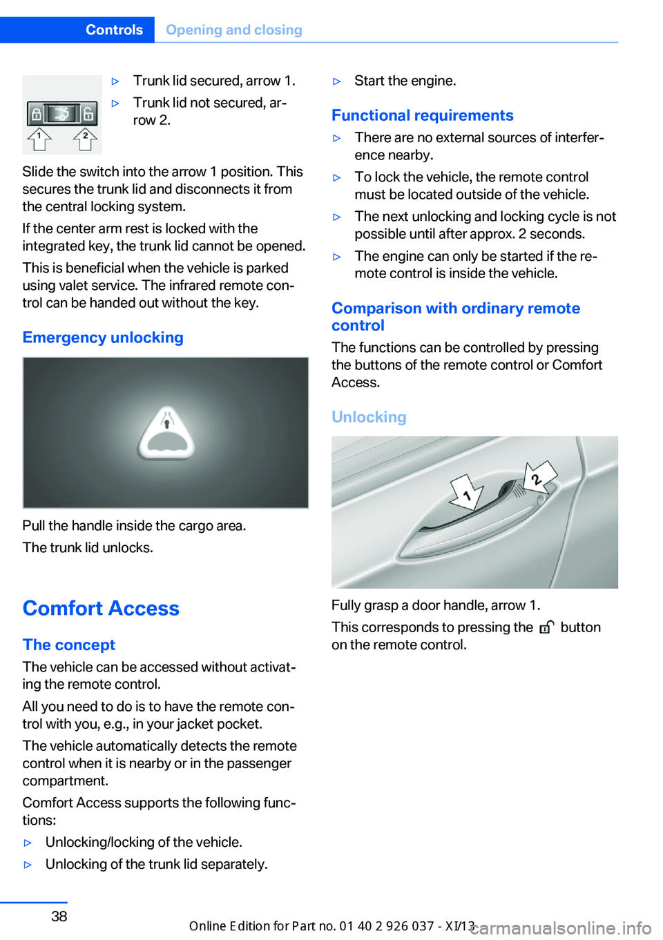 BMW M6 CONVERTIBLE 2013 F12 Owners Manual ▷Trunk lid secured, arrow 1.▷Trunk lid not secured, ar‐
row 2.
Slide the switch into the arrow 1 position. This
secures the trunk lid and disconnects it from
the central locking system.
If the c