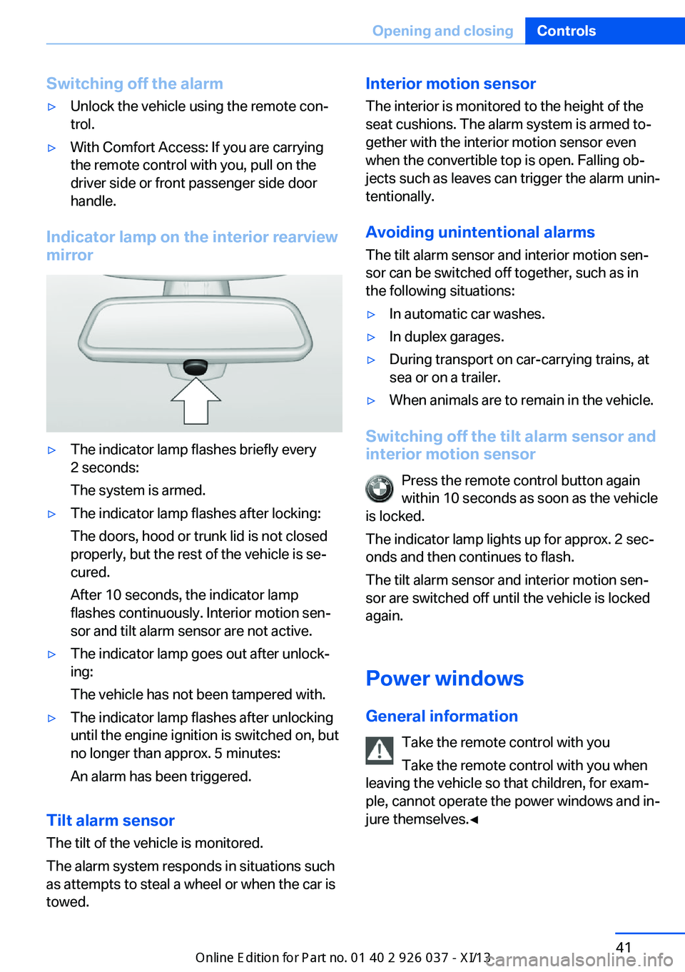 BMW M6 CONVERTIBLE 2013 F12 Owners Manual Switching off the alarm▷Unlock the vehicle using the remote con‐
trol.▷With Comfort Access: If you are carrying
the remote control with you, pull on the
driver side or front passenger side door
