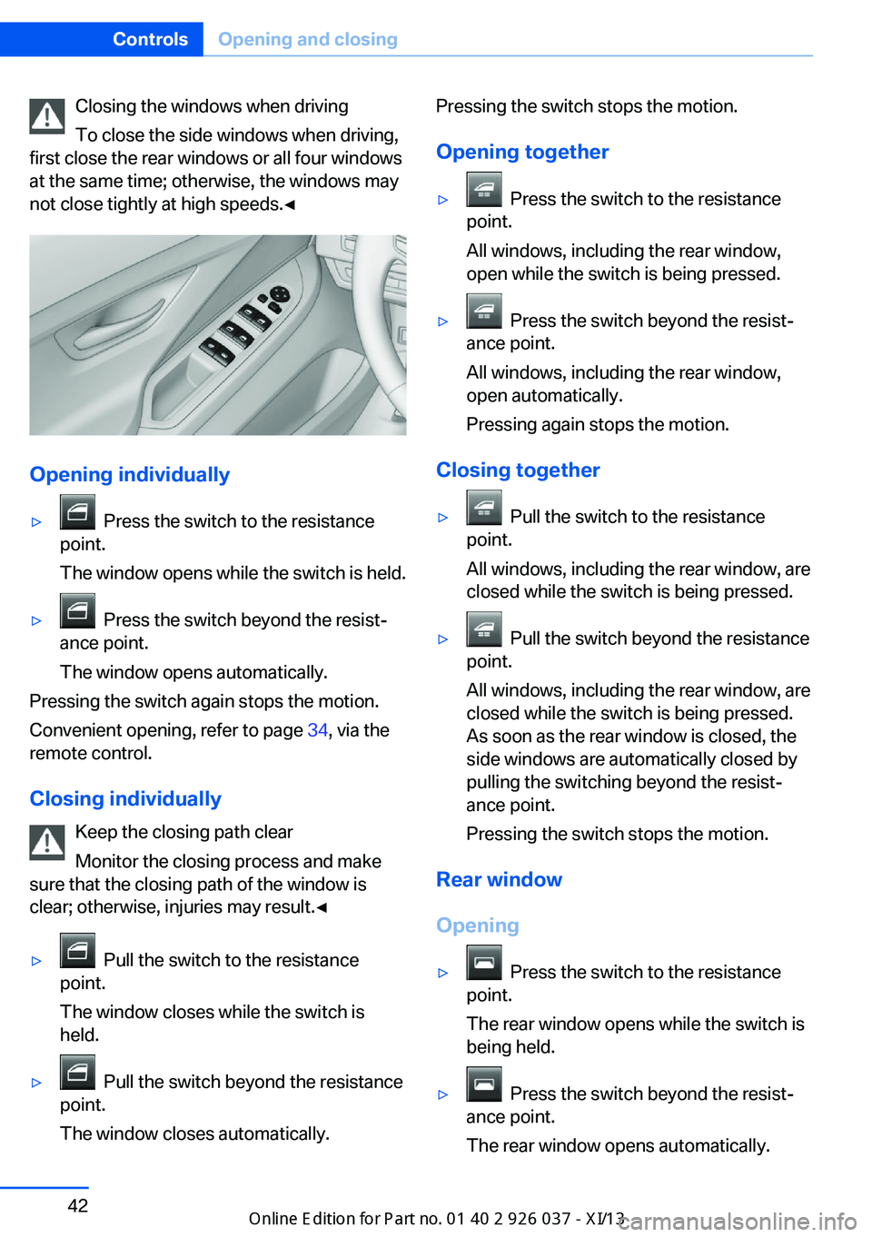 BMW M6 CONVERTIBLE 2013 F12 Owners Manual Closing the windows when driving
To close the side windows when driving,
first close the rear windows or all four windows
at the same time; otherwise, the windows may
not close tightly at high speeds.