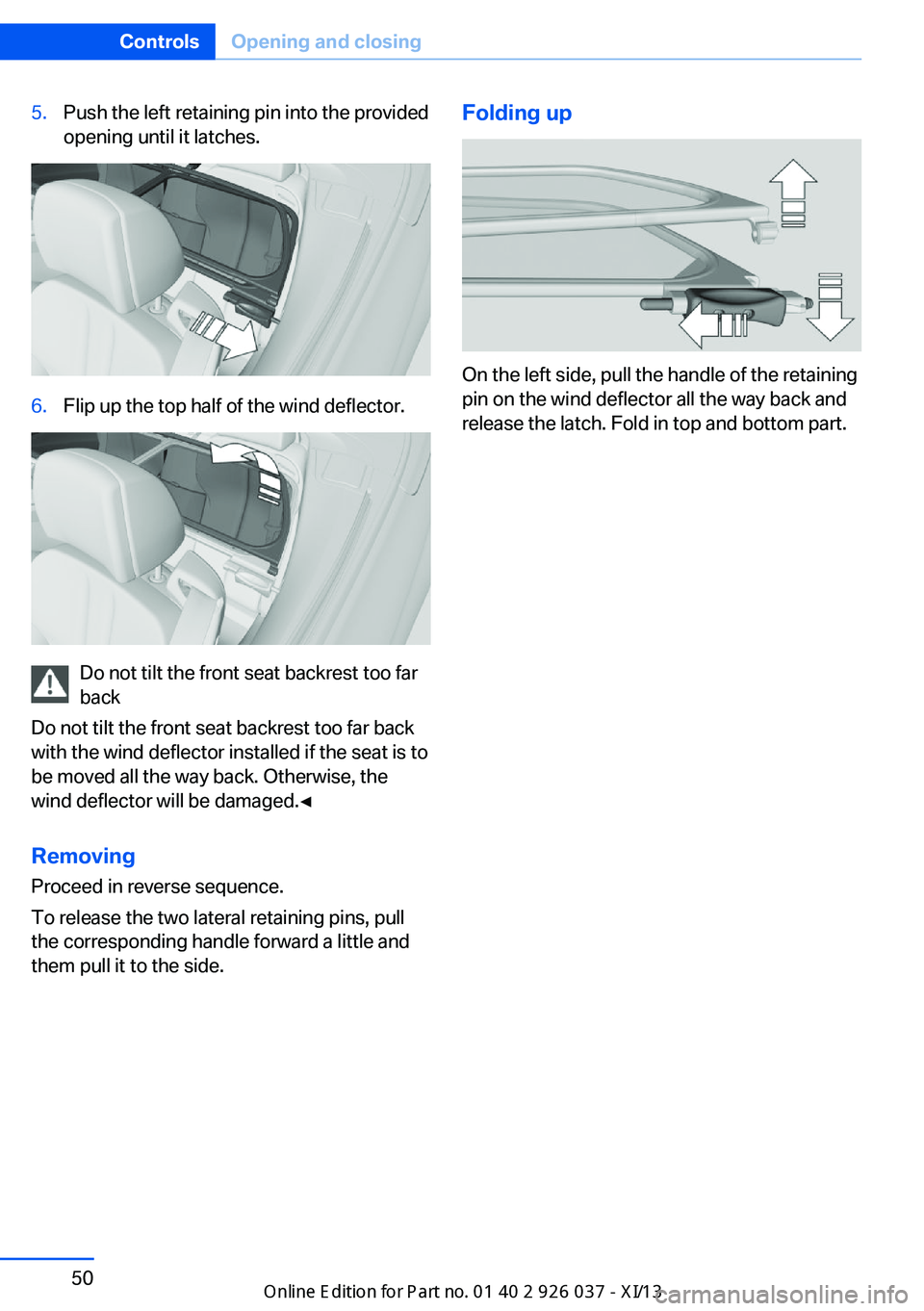 BMW M6 CONVERTIBLE 2013 F12 Workshop Manual 5.Push the left retaining pin into the provided
opening until it latches.6.Flip up the top half of the wind deflector.
Do not tilt the front seat backrest too far
back
Do not tilt the front seat backr