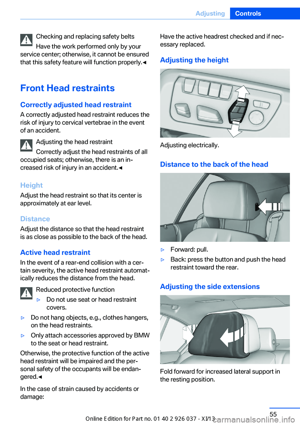 BMW M6 CONVERTIBLE 2013 F12 Owners Manual Checking and replacing safety belts
Have the work performed only by your
service center; otherwise, it cannot be ensured
that this safety feature will function properly.◀
Front Head restraints
Corre