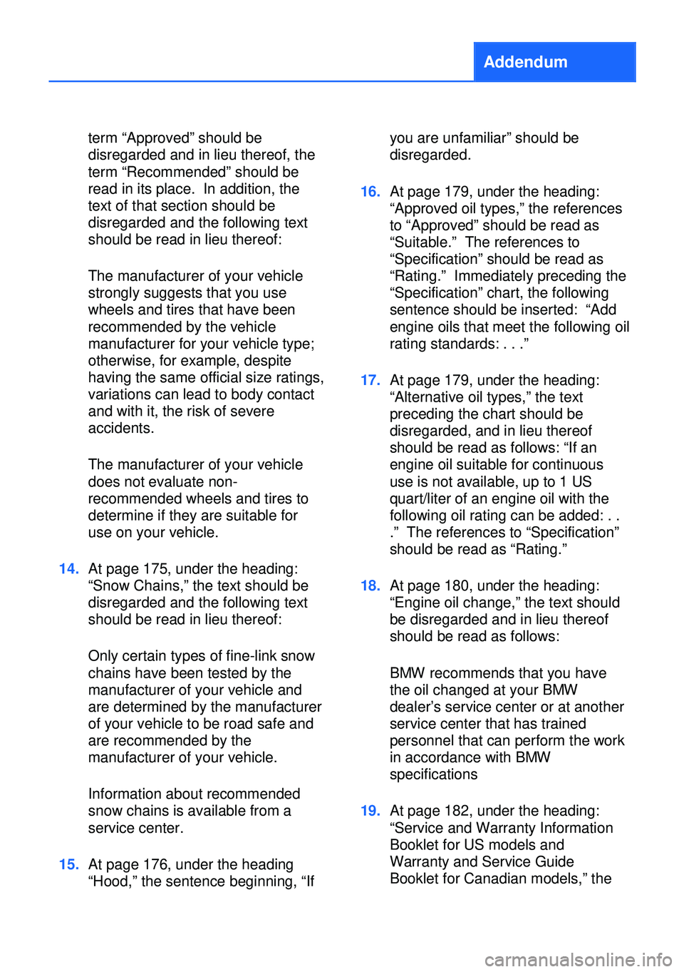 BMW M6 CONVERTIBLE 2013 F12 Owners Manual Addendum
term “Approved” should be
disregarded and in lieu thereof, the
term “Recommended” should be
read in its place. In addition, the
text of that section should be
disregarded and the foll