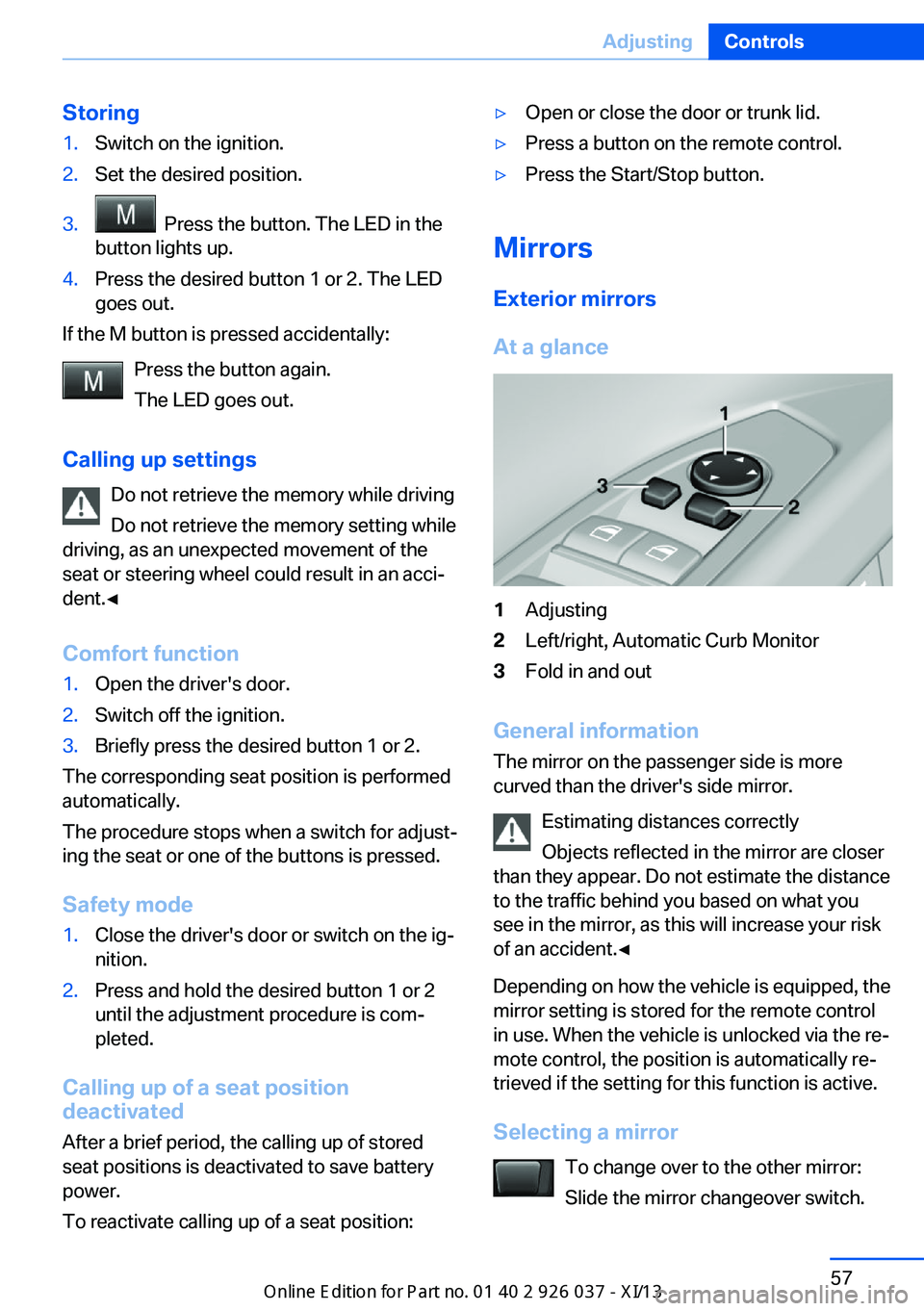 BMW M6 CONVERTIBLE 2013 F12 Repair Manual Storing1.Switch on the ignition.2.Set the desired position.3. Press the button. The LED in the
button lights up.4.Press the desired button 1 or 2. The LED
goes out.
If the M button is pressed acciden BMW M6 CONVERTIBLE 2013 F12 Repair Manual Storing1.Switch on the ignition.2.Set the desired position.3. Press the button. The LED in the
button lights up.4.Press the desired button 1 or 2. The LED
goes out.
If the M button is pressed acciden