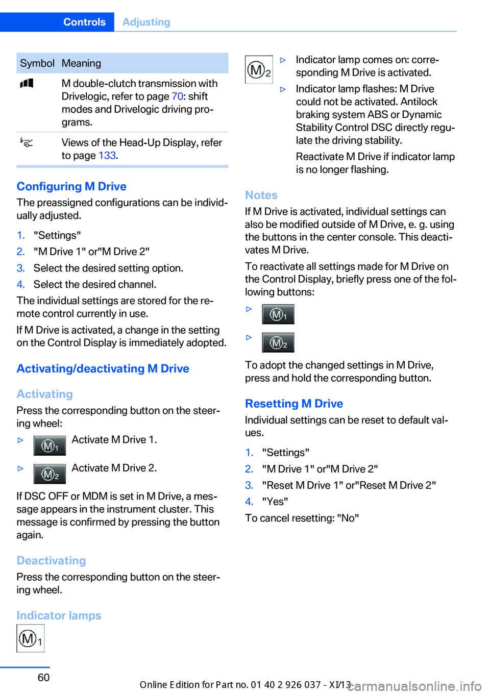 BMW M6 CONVERTIBLE 2013 F12 Owners Manual SymbolMeaning M double-clutch transmission with
Drivelogic, refer to page  70: shift
modes and Drivelogic driving pro‐
grams. Views of the Head-Up Display, refer
to page  133.
Configuring M Drive
Th