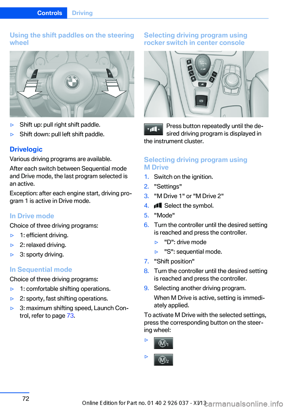 BMW M6 CONVERTIBLE 2013 F12 Manual PDF Using the shift paddles on the steeringwheel▷Shift up: pull right shift paddle.▷Shift down: pull left shift paddle.
Drivelogic
Various driving programs are available.
After each switch between Seq BMW M6 CONVERTIBLE 2013 F12 Manual PDF Using the shift paddles on the steeringwheel▷Shift up: pull right shift paddle.▷Shift down: pull left shift paddle.
Drivelogic
Various driving programs are available.
After each switch between Seq