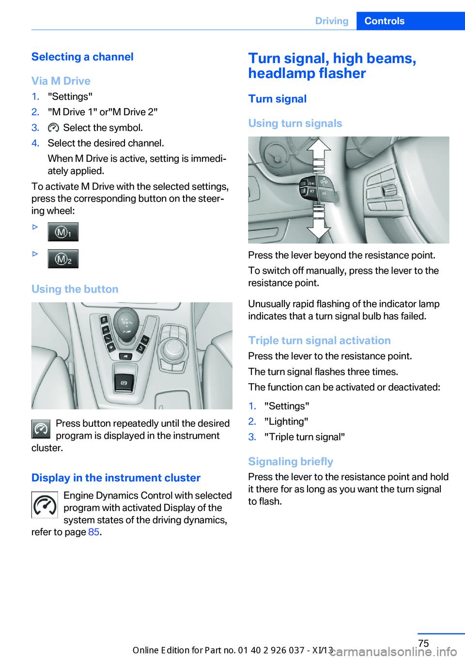 BMW M6 CONVERTIBLE 2013 F12 Owners Manual Selecting a channel
Via M Drive1."Settings"2."M Drive 1" or"M Drive 2"3.  Select the symbol.4.Select the desired channel.
When M Drive is active, setting is immedi‐
ately app