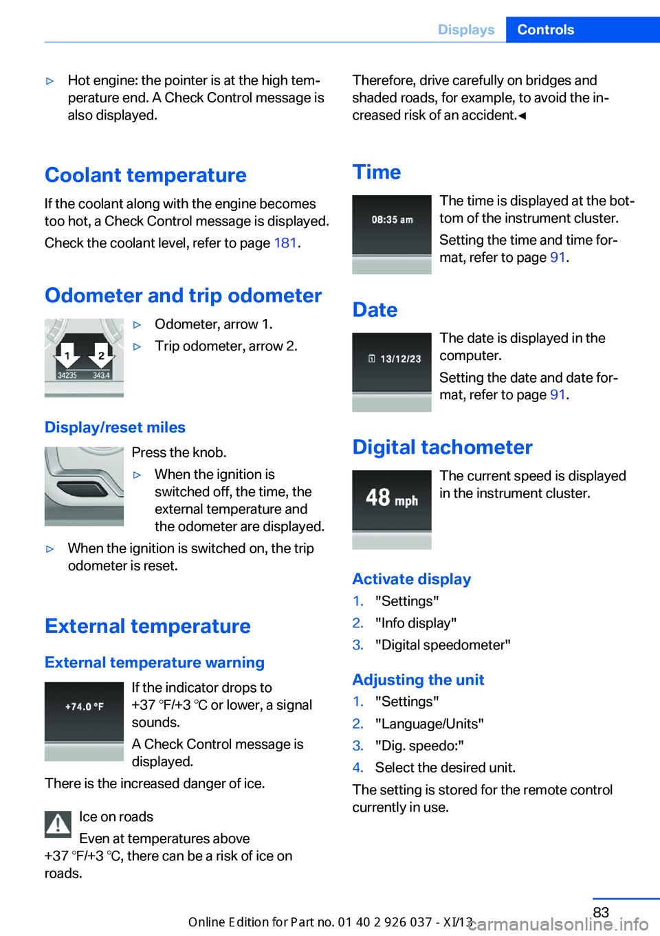 BMW M6 CONVERTIBLE 2013 F12 User Guide ▷Hot engine: the pointer is at the high tem‐
perature end. A Check Control message is
also displayed.
Coolant temperature
If the coolant along with the engine becomes
too hot, a Check Control mess